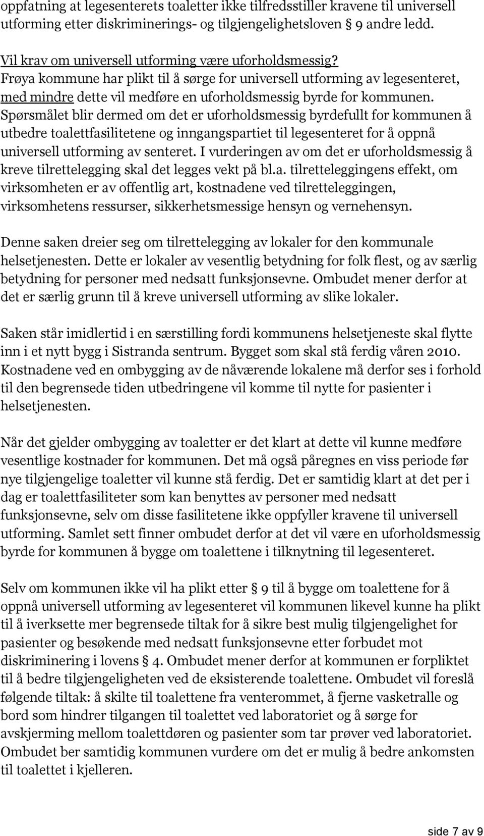 Spørsmålet blir dermed om det er uforholdsmessig byrdefullt for kommunen å utbedre toalettfasilitetene og inngangspartiet til legesenteret for å oppnå universell utforming av senteret.