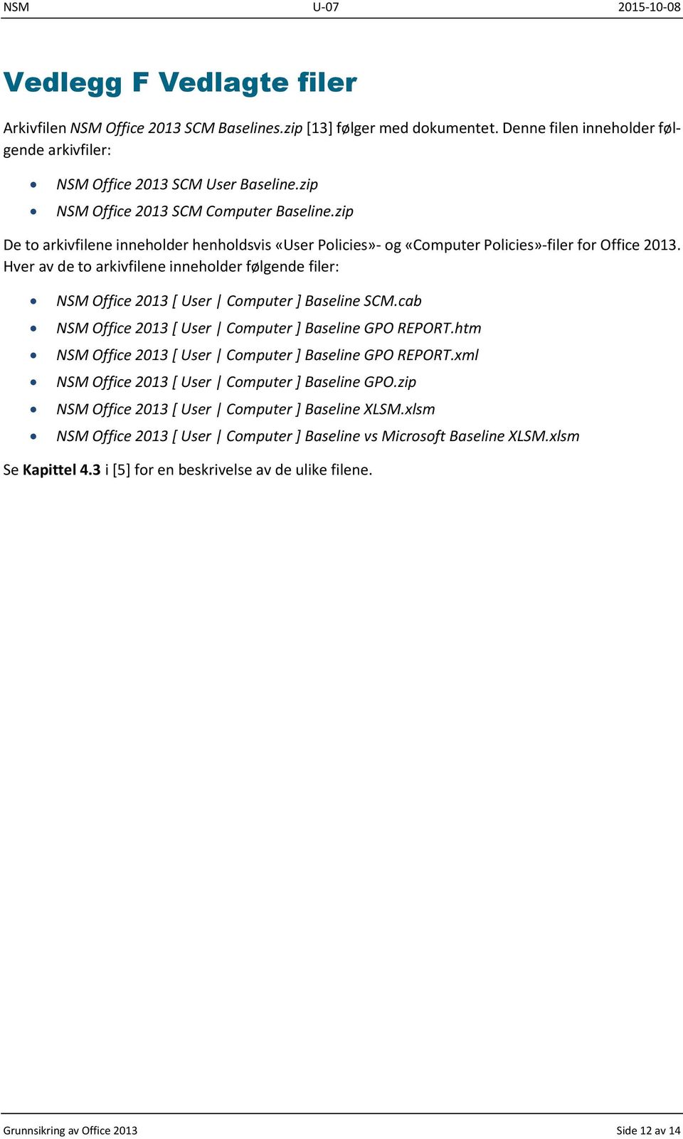 Hver av de to arkivfilene inneholder følgende filer: NSM Office 2013 [ User Computer ] Baseline SCM.cab NSM Office 2013 [ User Computer ] Baseline GPO REPORT.