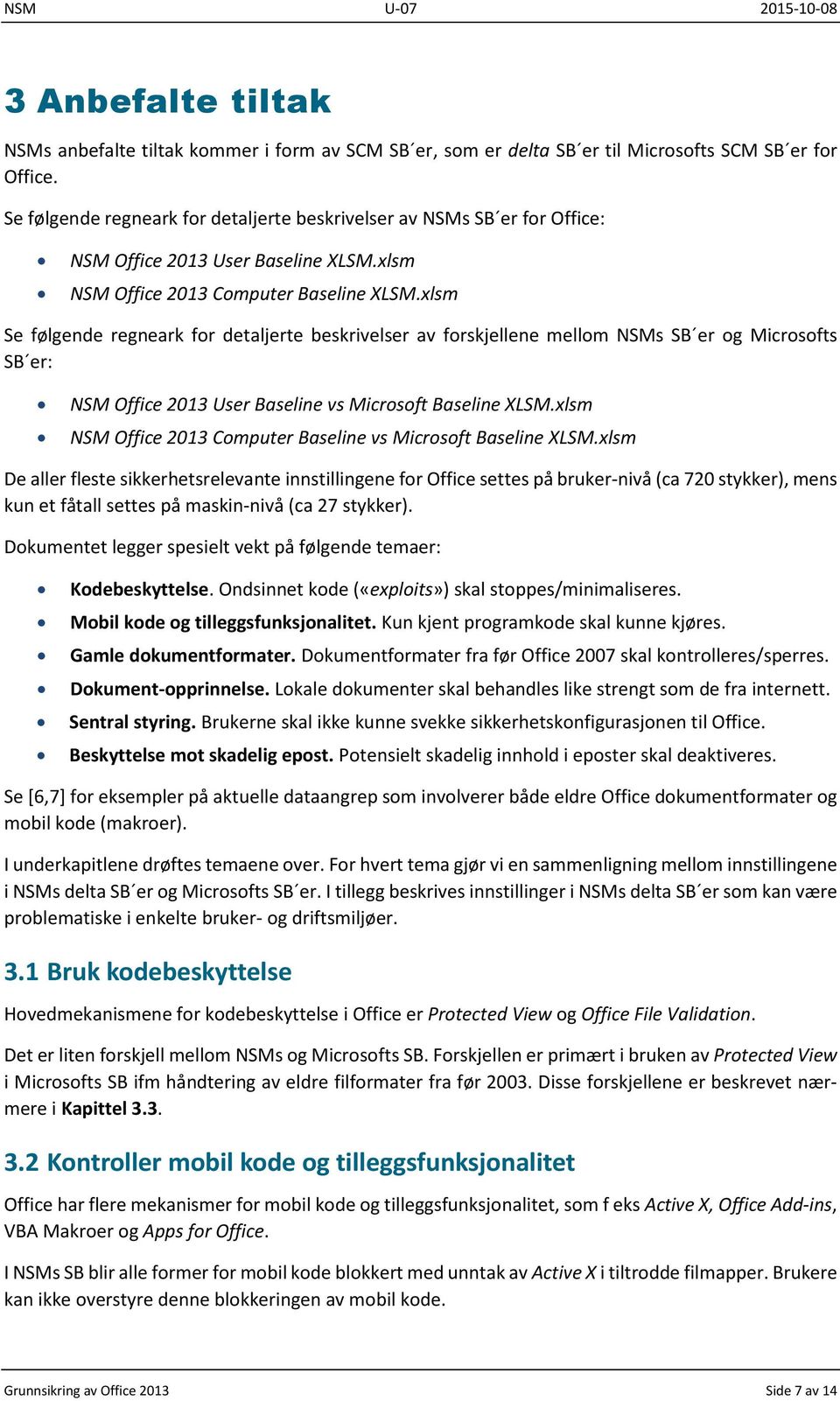 xlsm Se følgende regneark for detaljerte beskrivelser av forskjellene mellom NSMs SB er og Microsofts SB er: NSM Office 2013 User Baseline vs Microsoft Baseline XLSM.