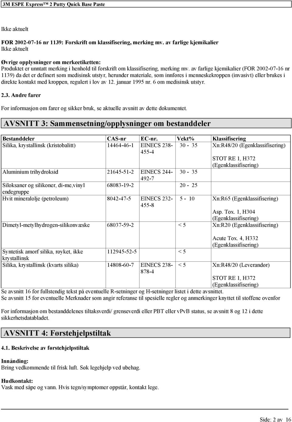 av farlige kjemikalier (FOR 2002-07-16 nr 1139) da det er definert som medisinsk utstyr, herunder materiale, som innføres i menneskekroppen (invasivt) brukes i direkte kontakt med kroppen, regulert i