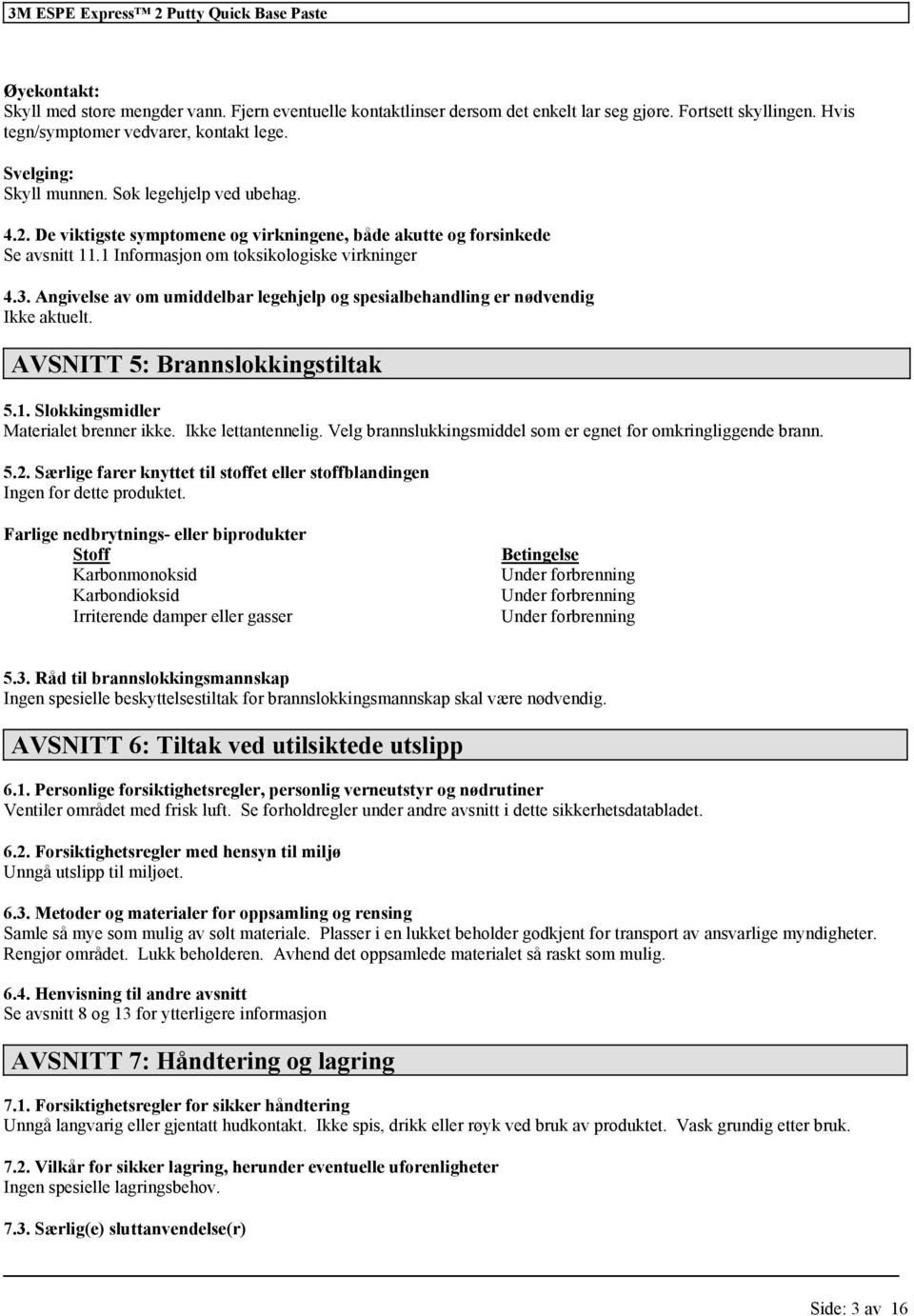 1 Inmasjon om toksikologiske virkninger 4.3. Angivelse av om umiddelbar legehjelp og spesialbehandling er nødvendig. AVSNITT 5: Brannslokkingstiltak 5.1. Slokkingsmidler Materialet brenner ikke.