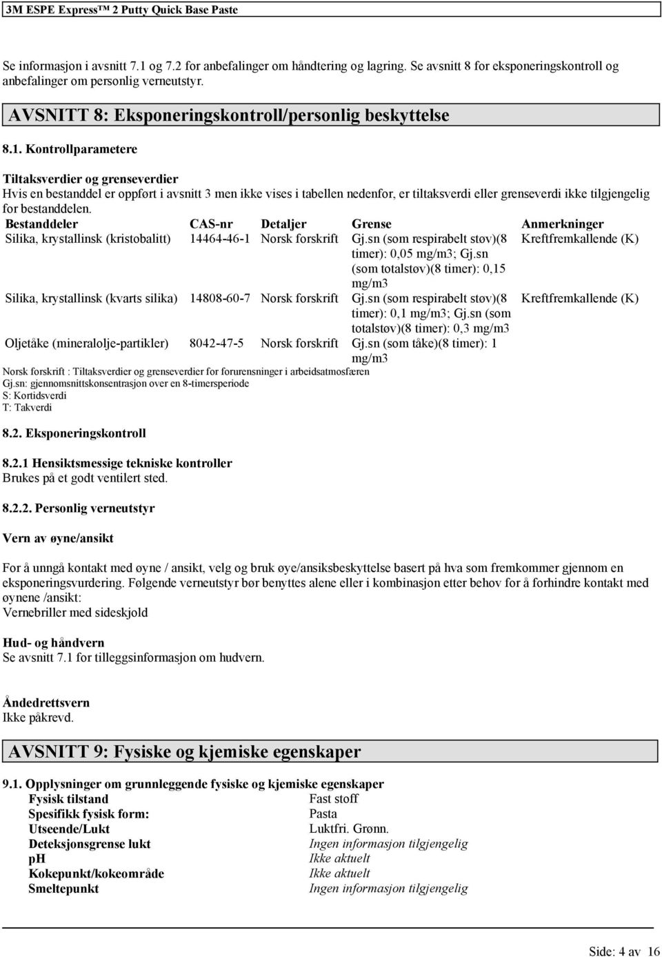 Kontrollparametere Tiltaksverdier og grenseverdier Hvis en bestanddel er oppført i avsnitt 3 men ikke vises i tabellen neden, er tiltaksverdi grenseverdi ikke bestanddelen.