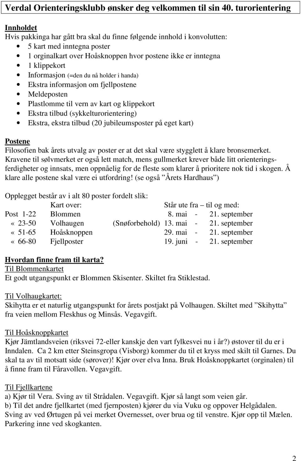 Informasjon (=den du nå holder i handa) Ekstra informasjon om fjellpostene Meldeposten Plastlomme til vern av kart og klippekort Ekstra tilbud (sykkelturorientering) Ekstra, ekstra tilbud (20