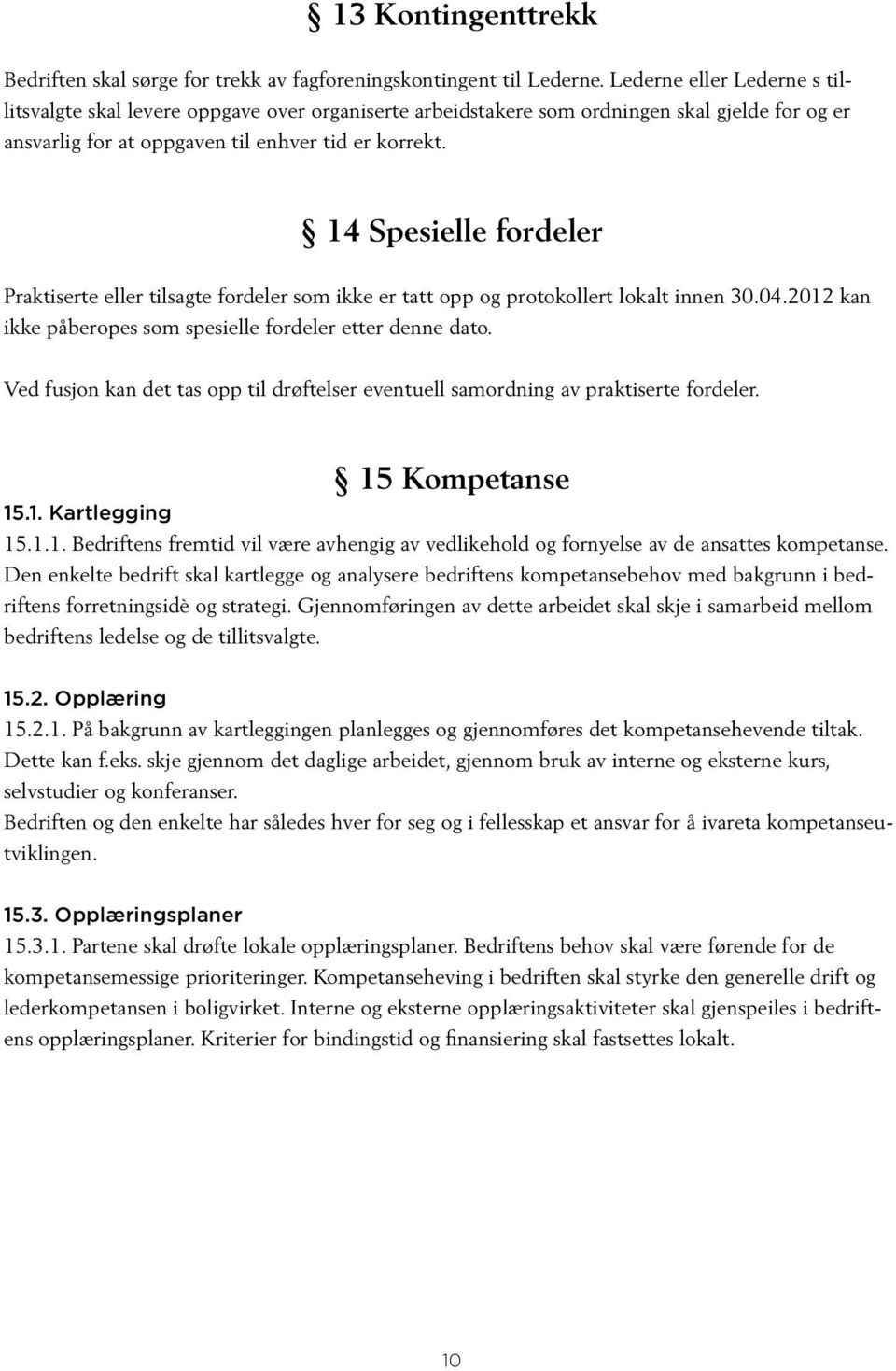 14 Spesielle fordeler Praktiserte eller tilsagte fordeler som ikke er tatt opp og protokollert lokalt innen 30.04.2012 kan ikke påberopes som spesielle fordeler etter denne dato.