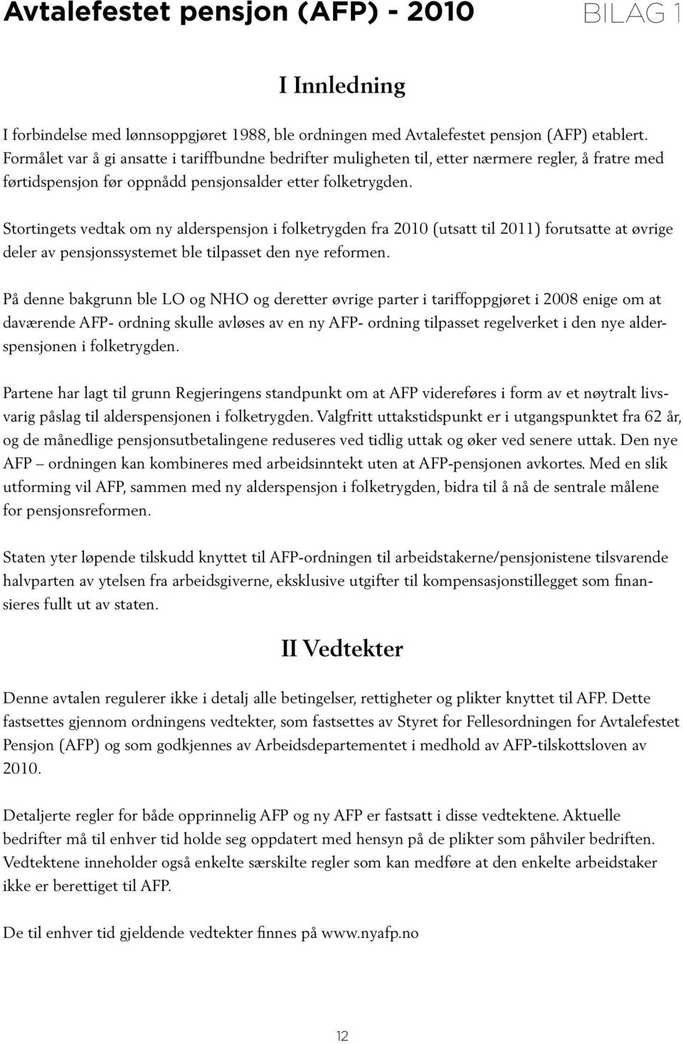 Stortingets vedtak om ny alderspensjon i folketrygden fra 2010 (utsatt til 2011) forutsatte at øvrige deler av pensjonssystemet ble tilpasset den nye reformen.