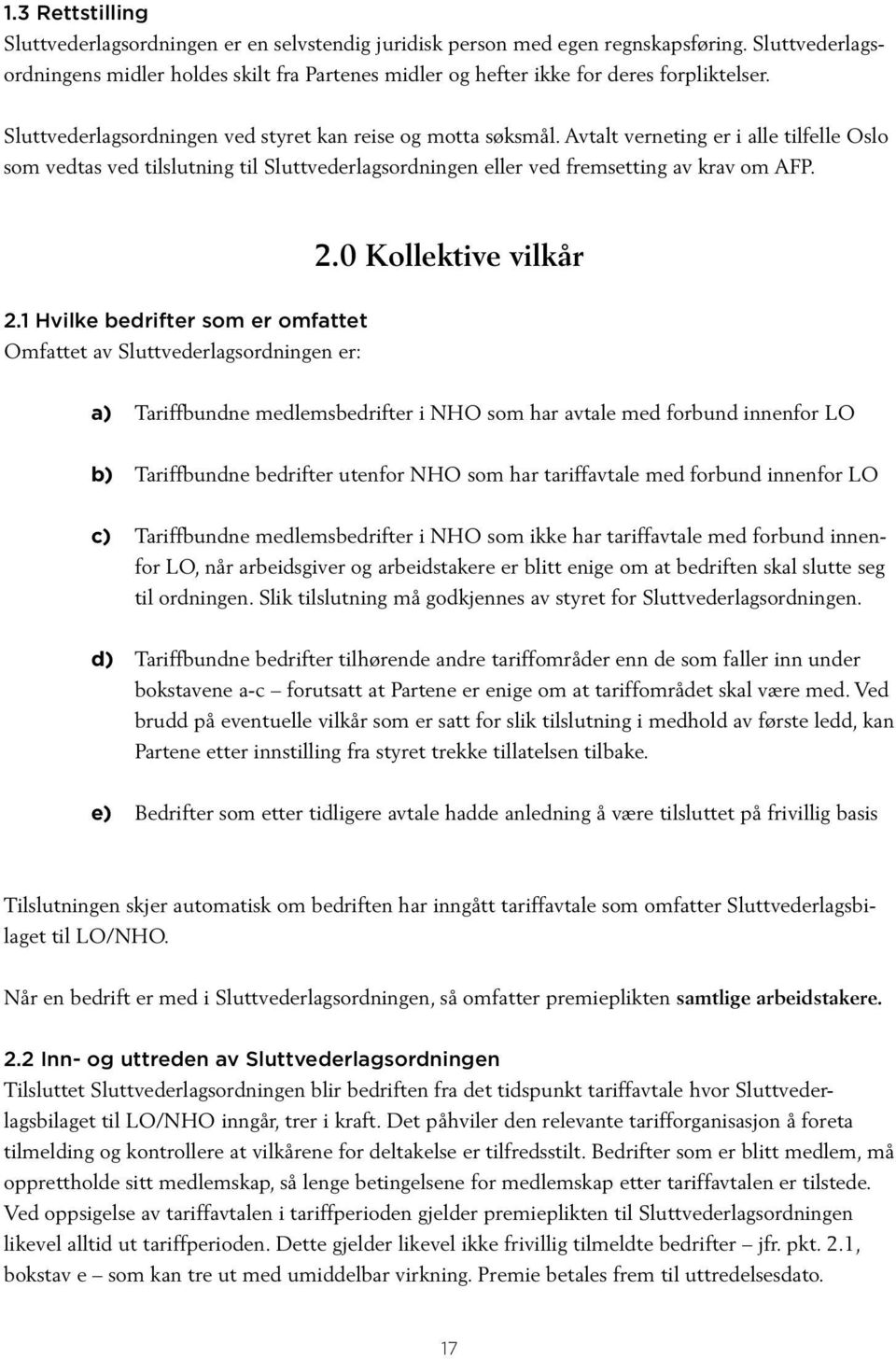 Avtalt verneting er i alle tilfelle Oslo som vedtas ved tilslutning til Sluttvederlagsordningen eller ved fremsetting av krav om AFP. 2.0 Kollektive vilkår 2.