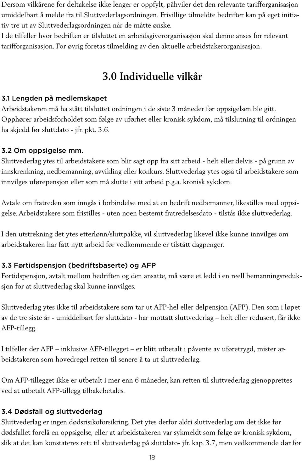 I de tilfeller hvor bedriften er tilsluttet en arbeidsgiverorganisasjon skal denne anses for relevant tarifforganisasjon. For øvrig foretas tilmelding av den aktuelle arbeidstakerorganisasjon. 3.