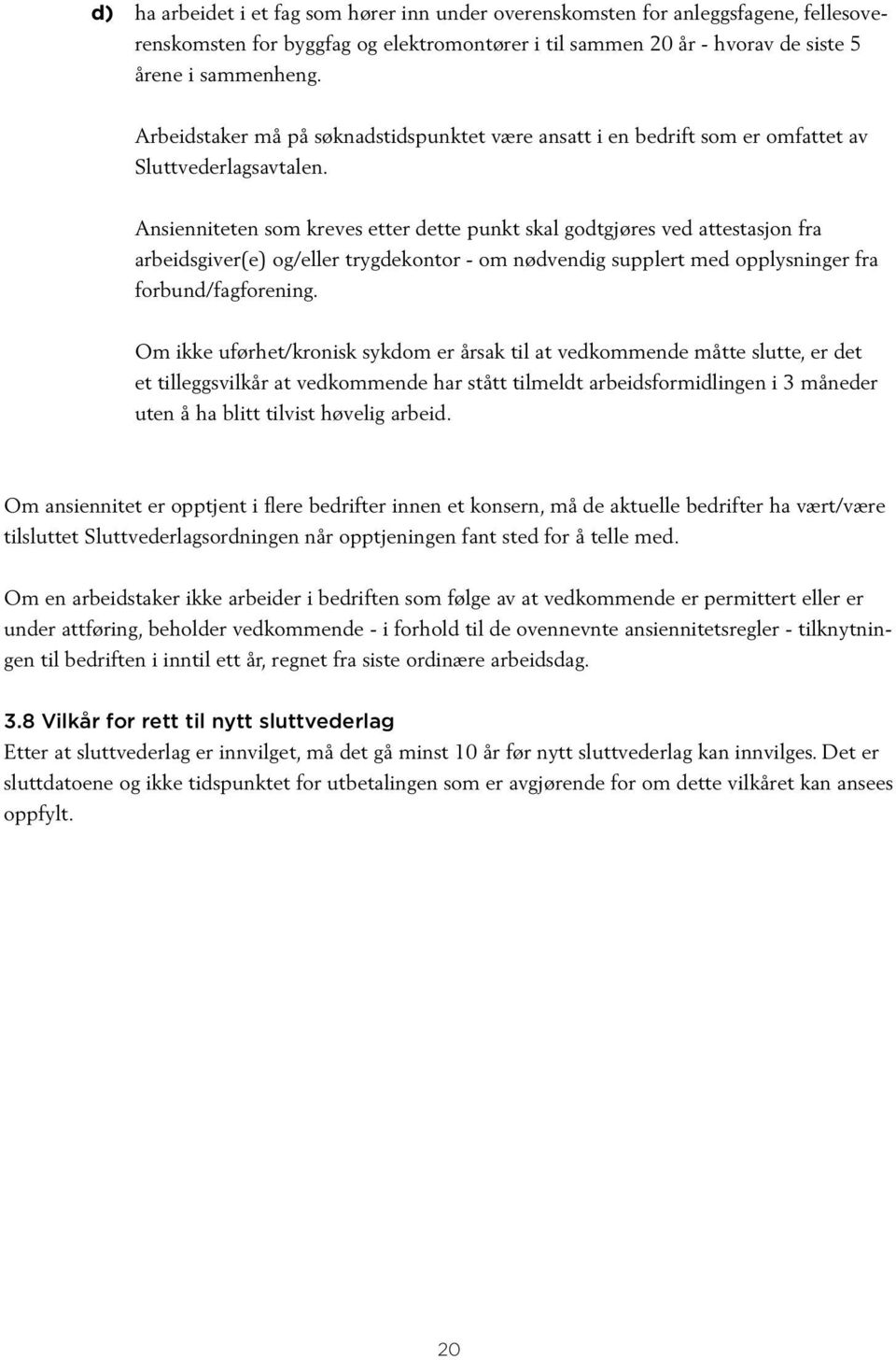 Ansienniteten som kreves etter dette punkt skal godtgjøres ved attestasjon fra arbeidsgiver(e) og/eller trygdekontor - om nødvendig supplert med opplysninger fra forbund/fagforening.