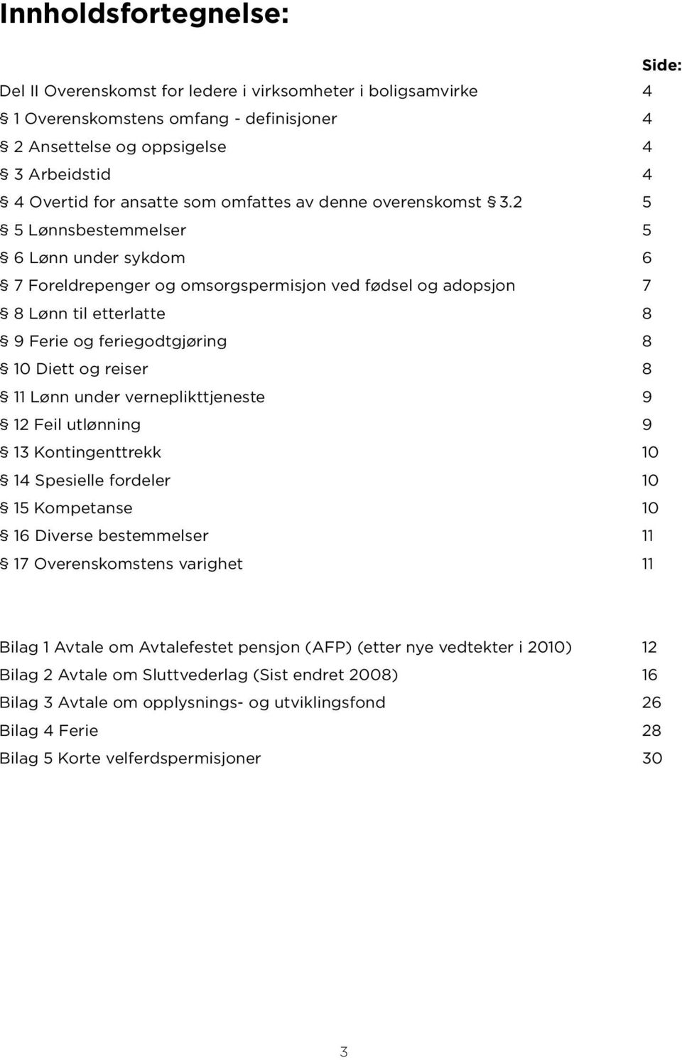 2 5 5 Lønnsbestemmelser 5 6 Lønn under sykdom 6 7 Foreldrepenger og omsorgspermisjon ved fødsel og adopsjon 7 8 Lønn til etterlatte 8 9 Ferie og feriegodtgjøring 8 10 Diett og reiser 8 11 Lønn under