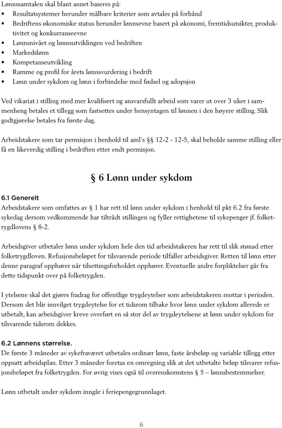 forbindelse med fødsel og adopsjon Ved vikariat i stilling med mer kvalifisert og ansvarsfullt arbeid som varer ut over 3 uker i sammenheng betales et tillegg som fastsettes under hensyntagen til