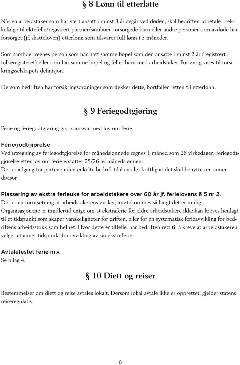 Som samboer regnes person som har hatt samme bopel som den ansatte i minst 2 år (registrert i folkeregisteret) eller som har samme bopel og felles barn med arbeidstaker.