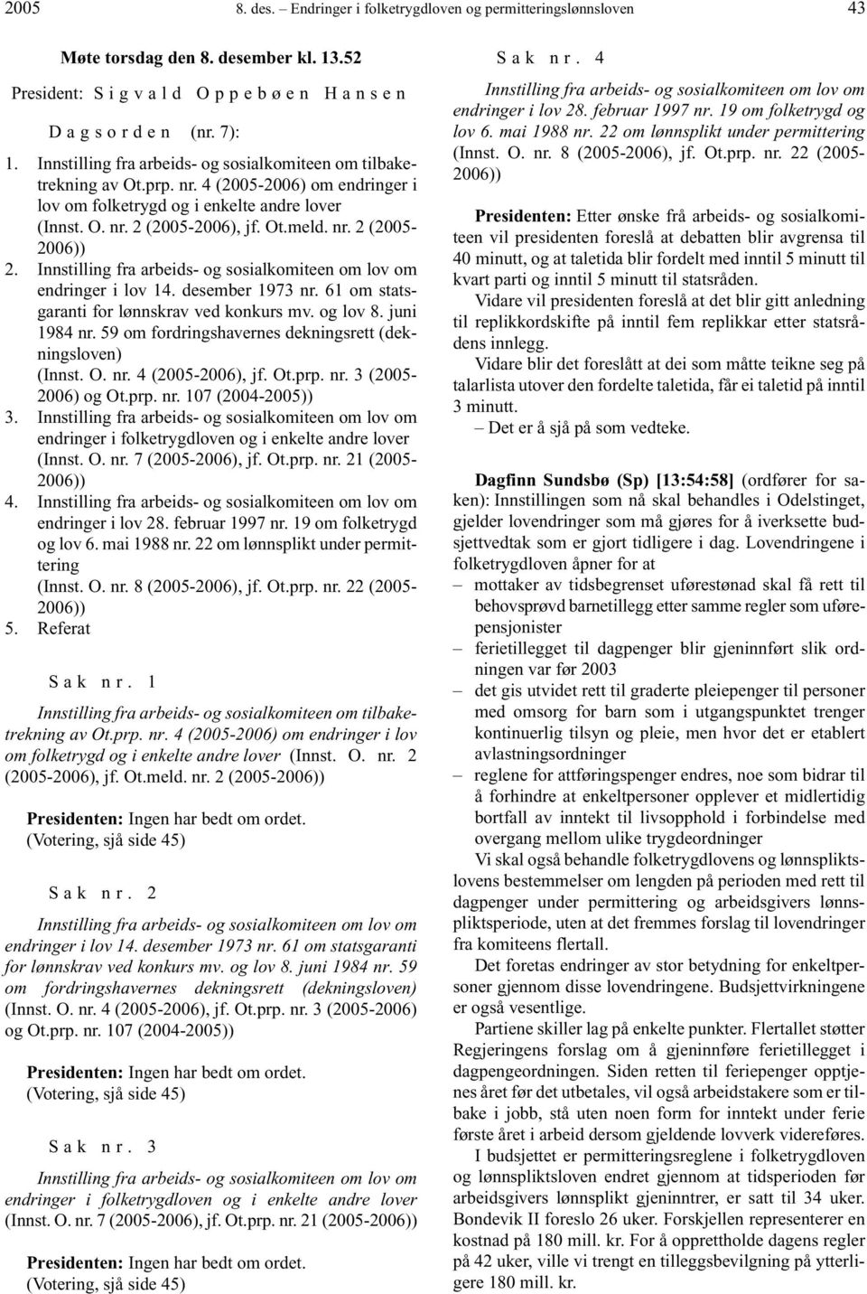 06), jf. Ot.meld. nr. 2 (2005-2. Innstilling fra arbeids- og sosialkomiteen om lov om endringer i lov 14. desember 1973 nr. 61 om statsgaranti for lønnskrav ved konkurs mv. og lov 8. juni 1984 nr.