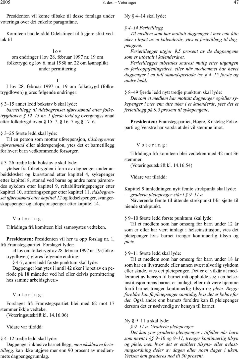 februar 1997 nr. 19 om folketrygd (folketrygdloven) gjøres følgende endringer: 3 15 annet ledd bokstav b skal lyde: barnetillegg til tidsbegrenset uførestønad etter folketrygdloven 12 13 nr.
