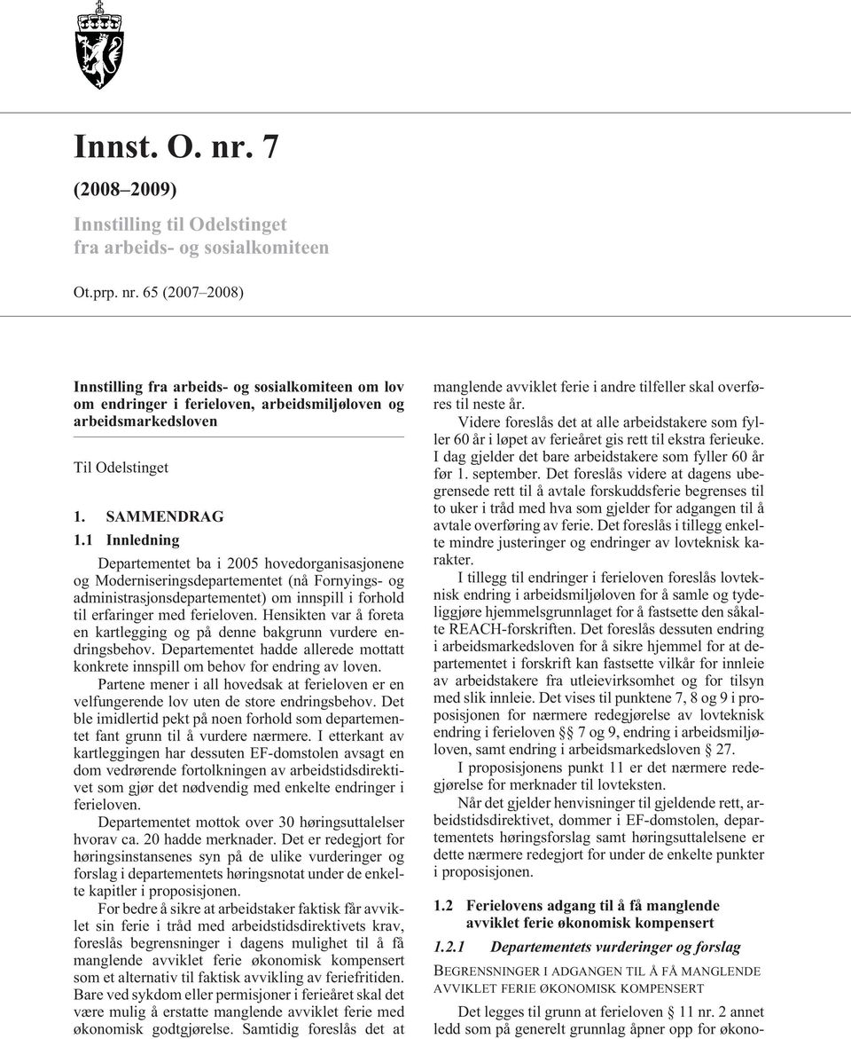 1 Innledning Departementet ba i 2005 hovedorganisasjonene og Moderniseringsdepartementet (nå Fornyings- og administrasjonsdepartementet) om innspill i forhold til erfaringer med ferieloven.