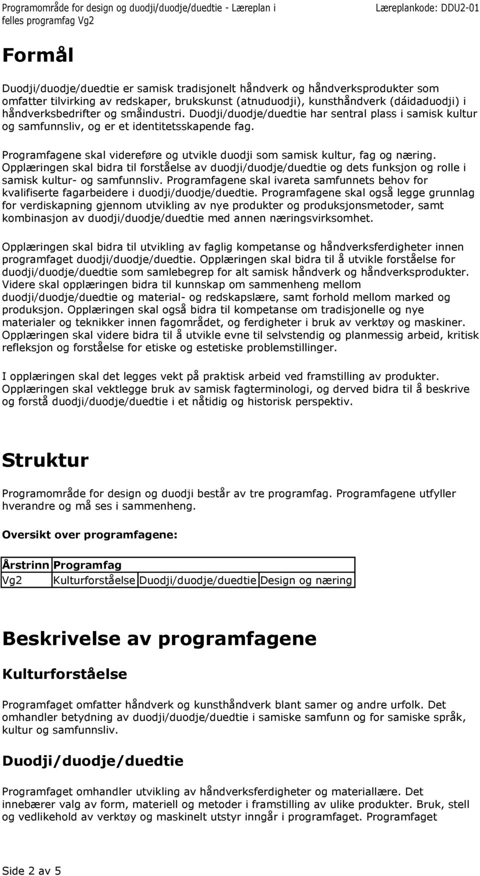 Opplæringen skal bidra til forståelse av duodji/duodje/duedtie og dets funksjon og rolle i samisk kultur- og samfunnsliv.