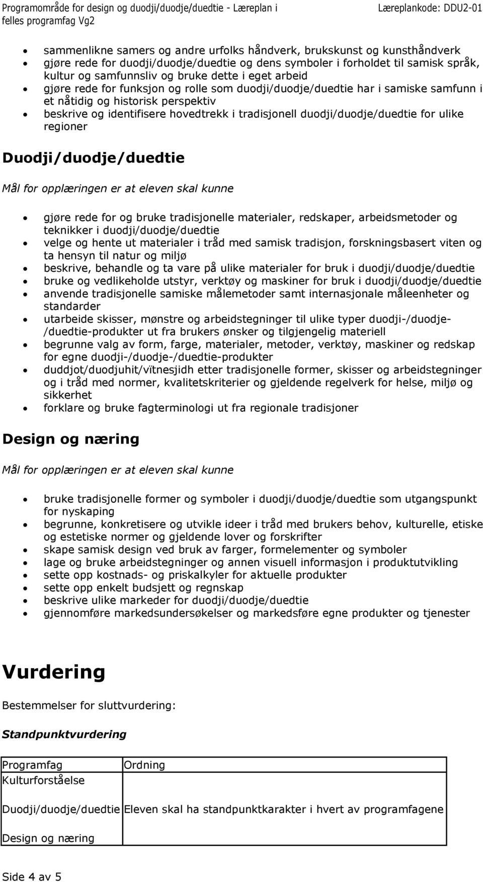 duodji/duodje/duedtie for ulike regioner gjøre rede for og bruke tradisjonelle materialer, redskaper, arbeidsmetoder og teknikker i duodji/duodje/duedtie velge og hente ut materialer i tråd med