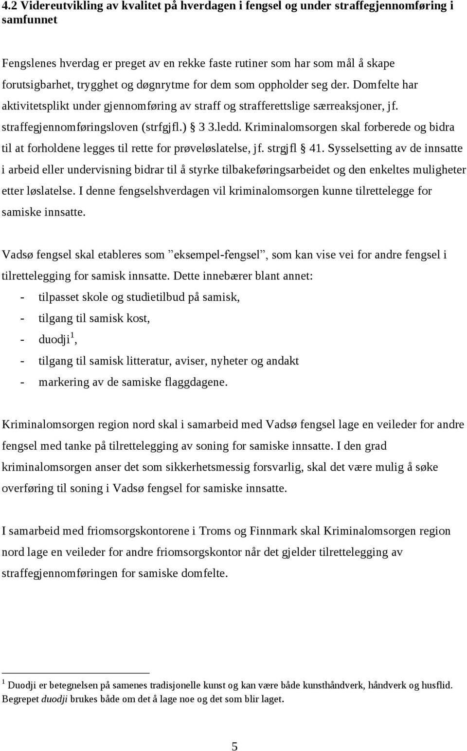 Kriminalomsorgen skal forberede og bidra til at forholdene legges til rette for prøveløslatelse, jf. strgjfl 41.