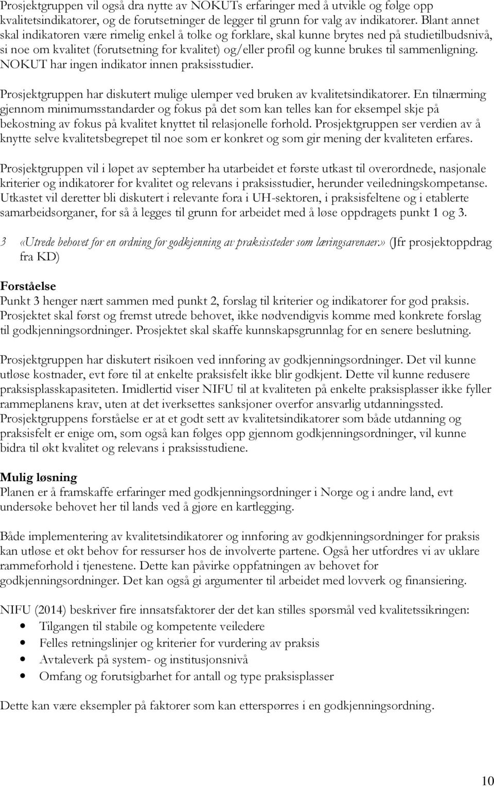 sammenligning. NOKUT har ingen indikator innen praksisstudier. Prosjektgruppen har diskutert mulige ulemper ved bruken av kvalitetsindikatorer.