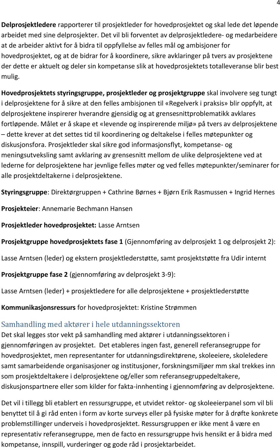 avklaringer på tvers av prosjektene der dette er aktuelt og deler sin kompetanse slik at hovedprosjektets totalleveranse blir best mulig.