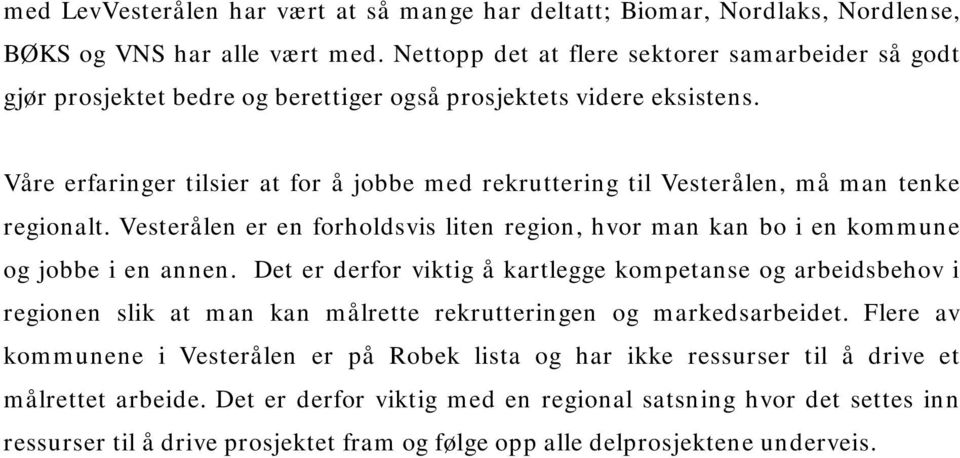 Våre erfaringer tilsier at for å jobbe med rekruttering til Vesterålen, må man tenke regionalt. Vesterålen er en forholdsvis liten region, hvor man kan bo i en kommune og jobbe i en annen.