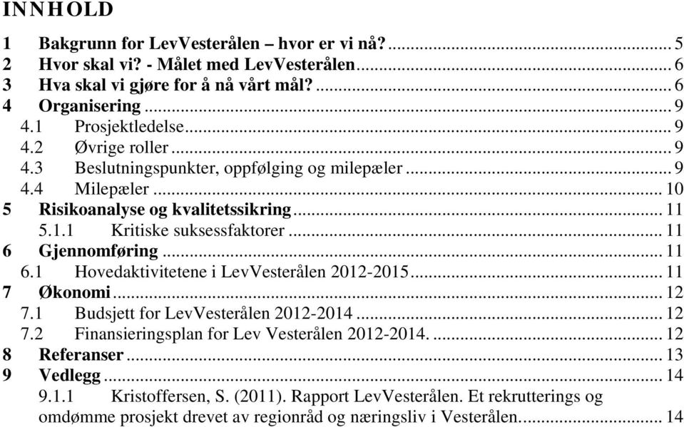.. 11 6 Gjennomføring... 11 6.1 Hovedaktivitetene i LevVesterålen 2012-2015... 11 7 Økonomi... 12 7.1 Budsjett for LevVesterålen 2012-2014... 12 7.2 Finansieringsplan for Lev Vesterålen 2012-2014.