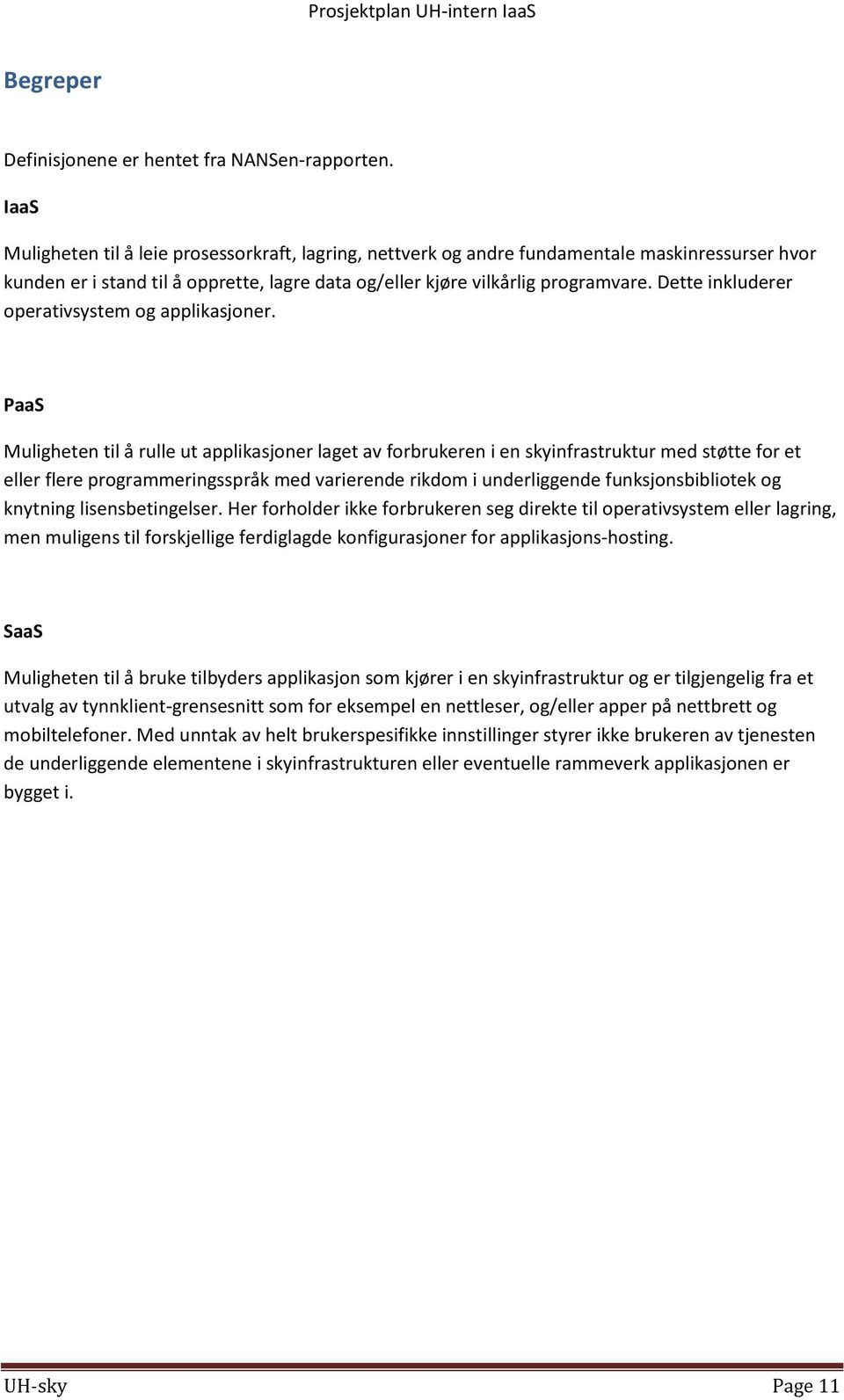 Dette inkluderer operativsystem og applikasjoner.