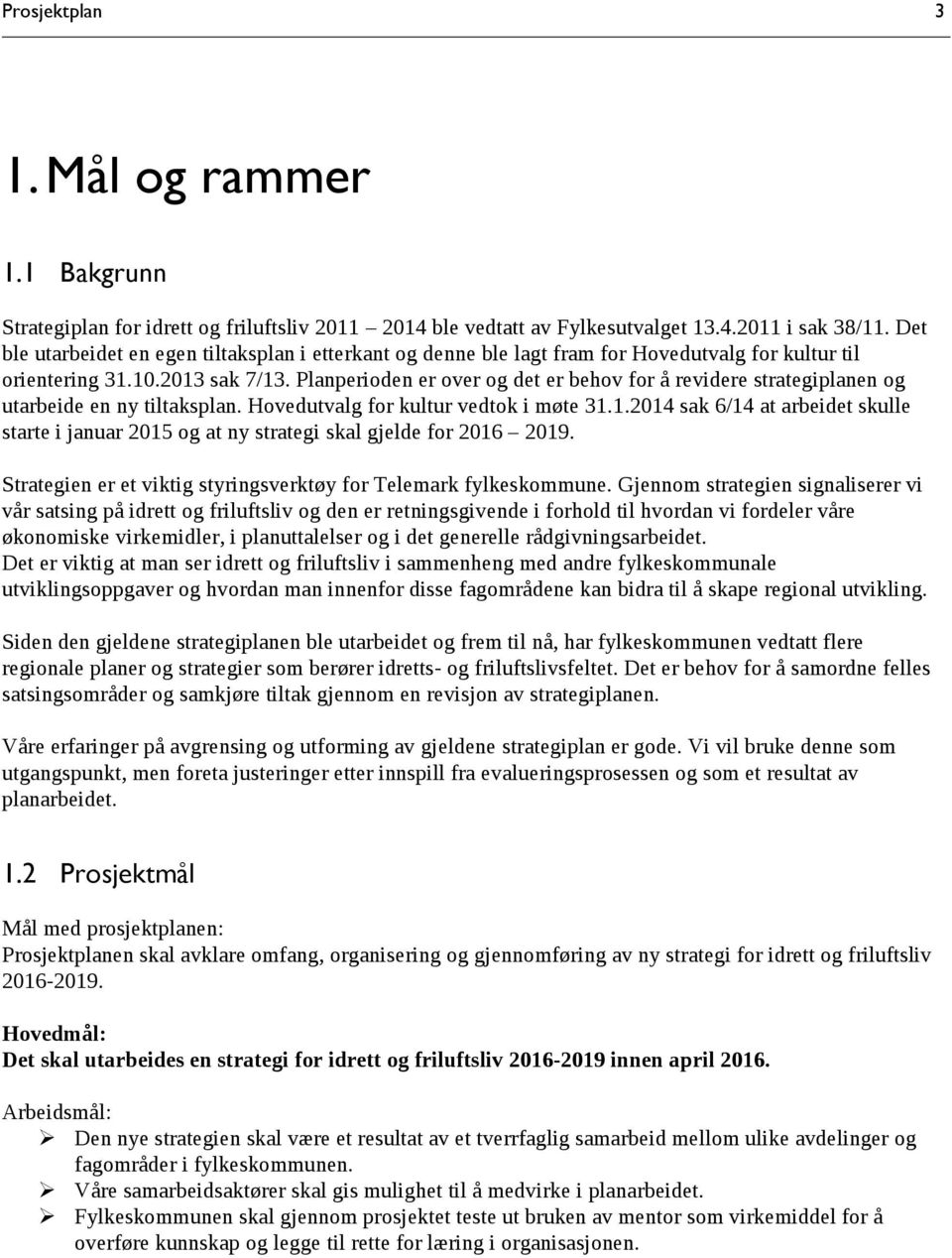 Planperioden er over og det er behov for å revidere strategiplanen og utarbeide en ny tiltaksplan. Hovedutvalg for kultur vedtok i møte 31.