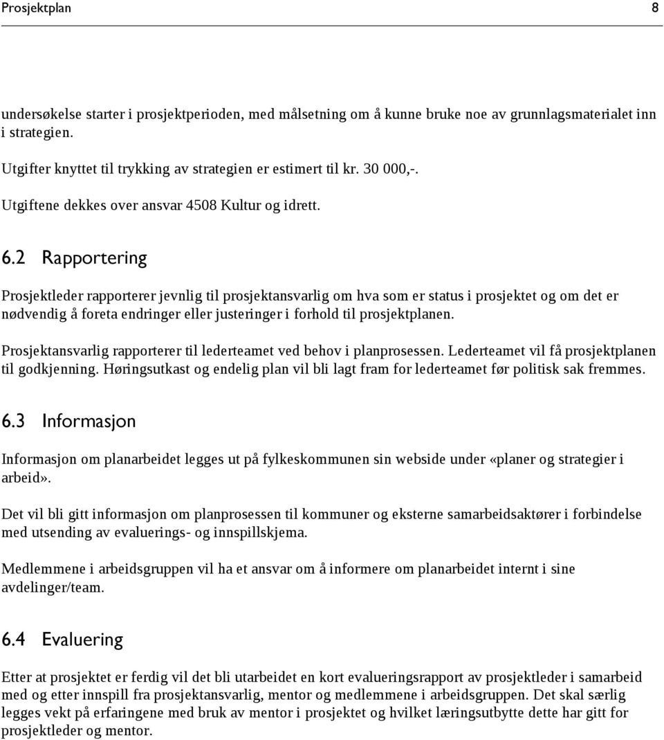 2 Rapportering Prosjektleder rapporterer jevnlig til prosjektansvarlig om hva som er status i prosjektet og om det er nødvendig å foreta endringer eller justeringer i forhold til prosjektplanen.