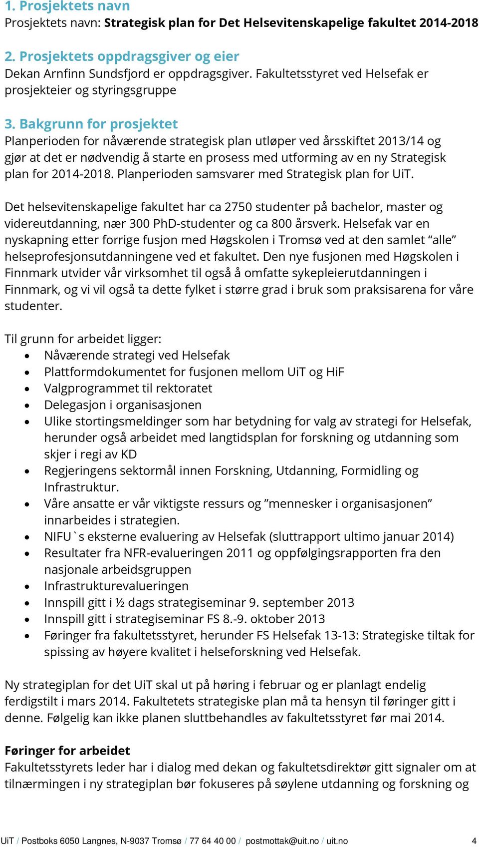 Bakgrunn for prosjektet Planperioden for nåværende strategisk plan utløper ved årsskiftet 2013/14 og gjør at det er nødvendig å starte en prosess med utforming av en ny Strategisk plan for 2014-2018.