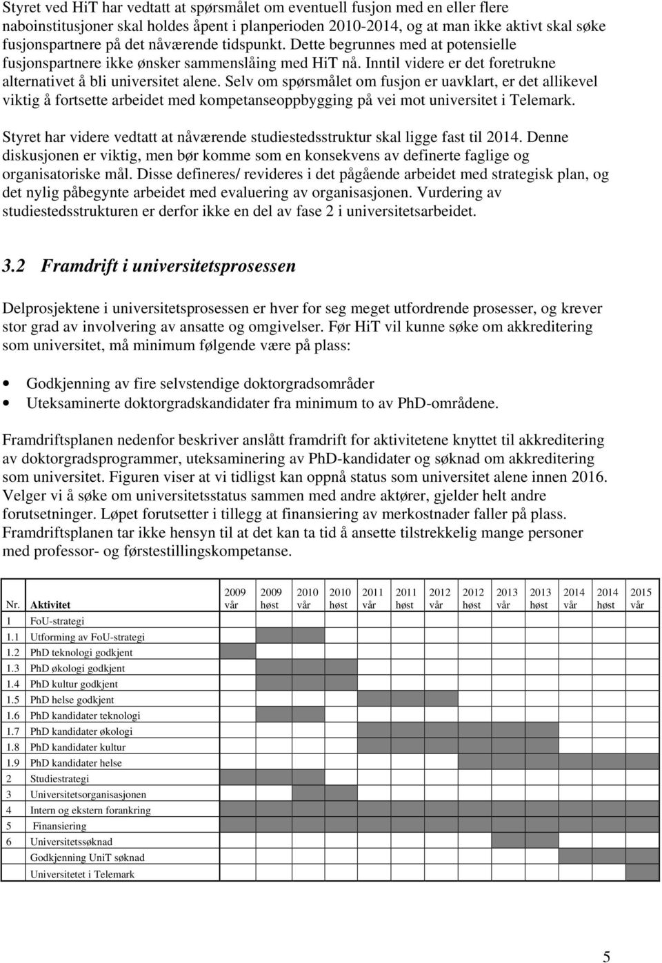 Selv om spørsmålet om fusjon er uavklart, er det allikevel viktig å fortsette arbeidet med kompetanseoppbygging på vei mot universitet i Telemark.