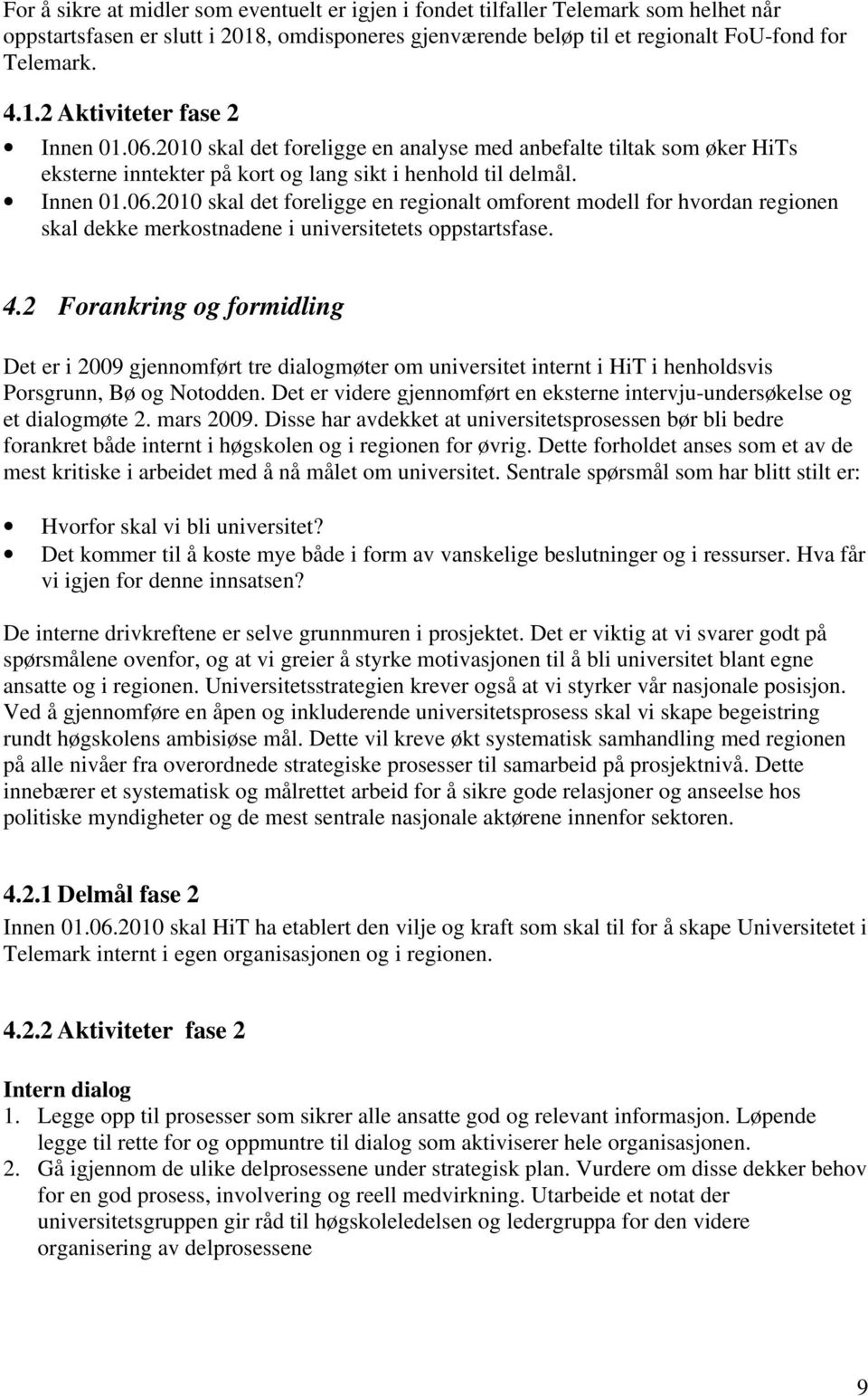 4.2 Forankring og formidling Det er i 2009 gjennomført tre dialogmøter om universitet internt i HiT i henholdsvis Porsgrunn, Bø og Notodden.