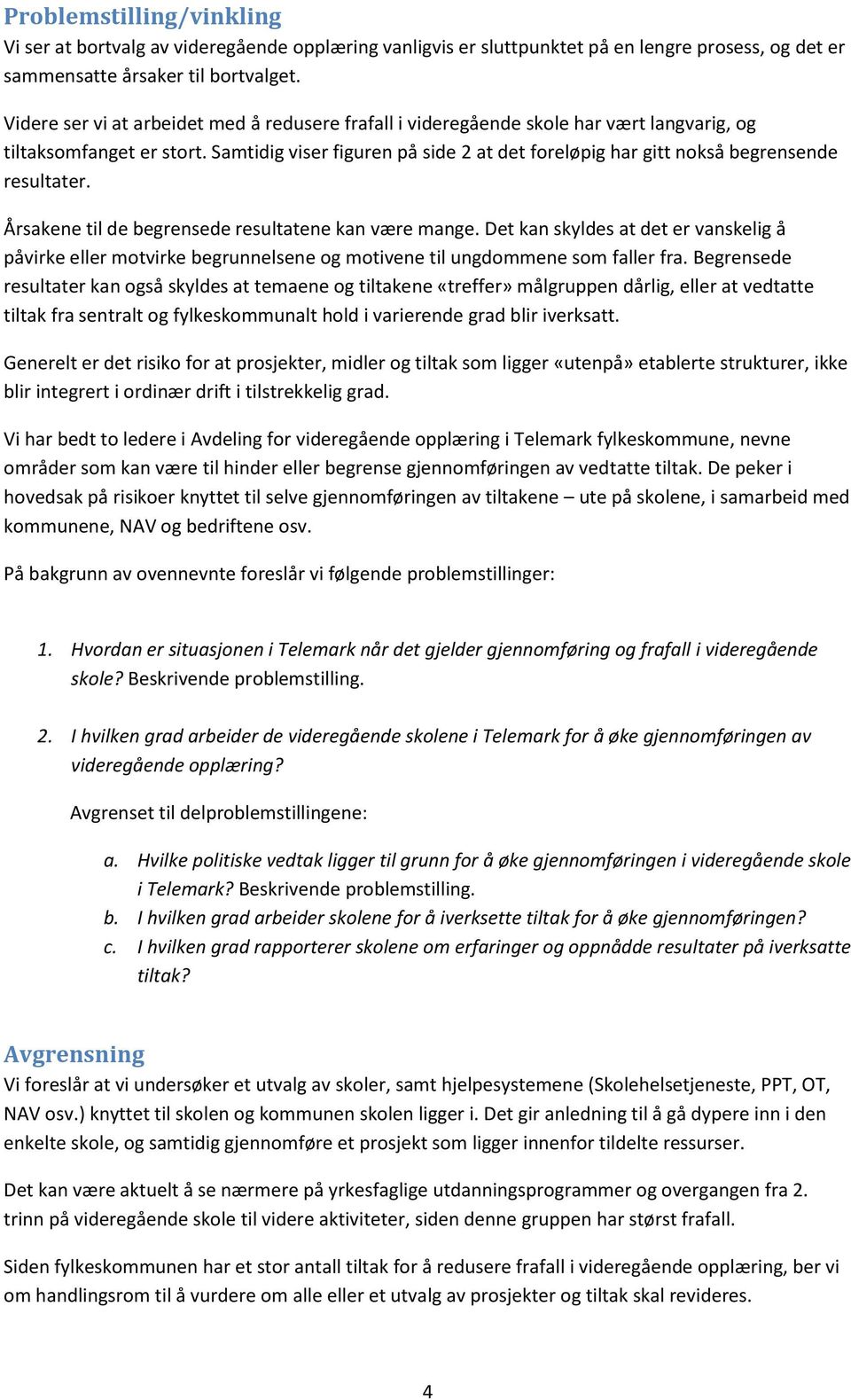 Samtidig viser figuren på side 2 at det foreløpig har gitt nokså begrensende resultater. Årsakene til de begrensede resultatene kan være mange.