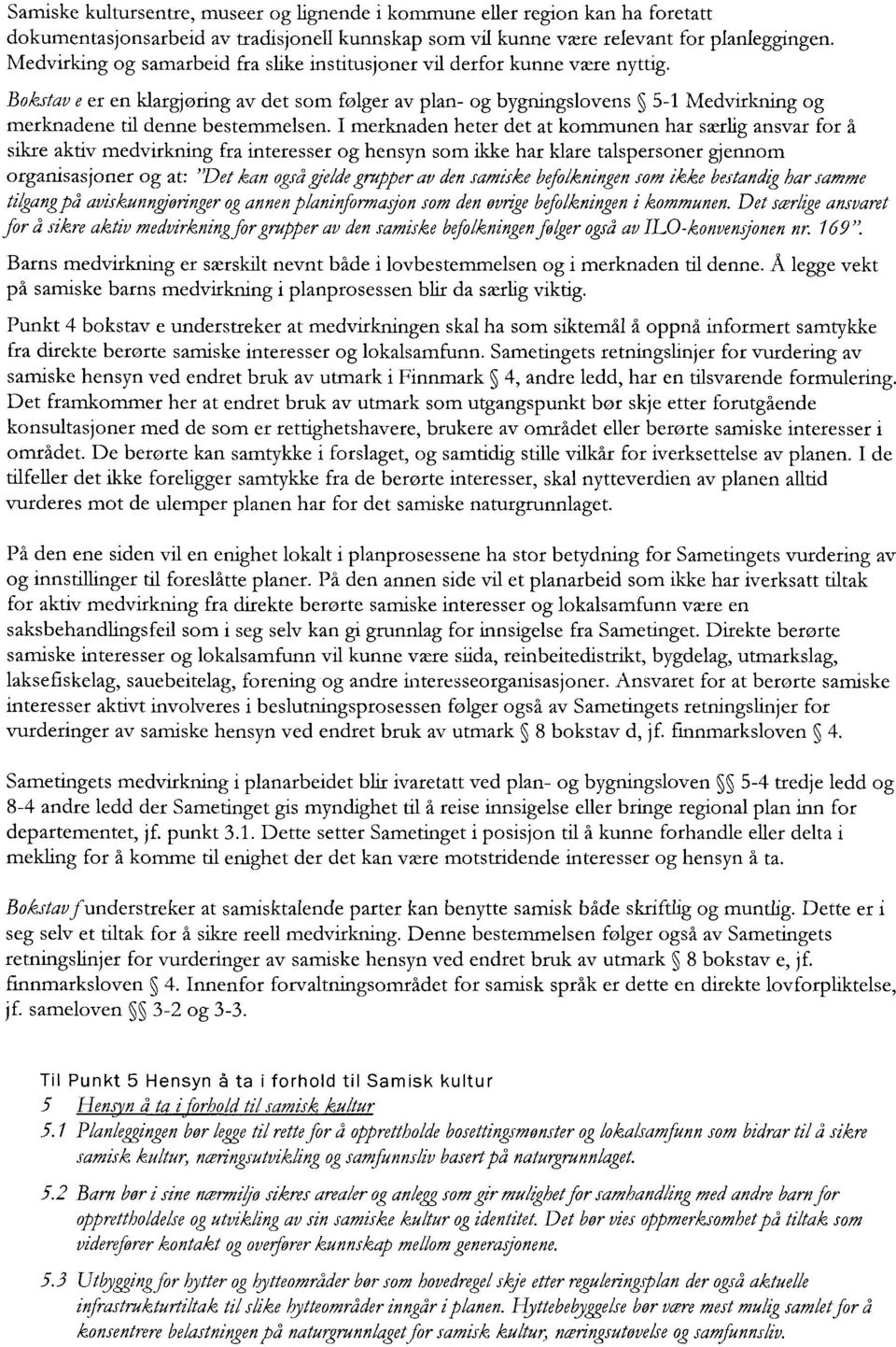 Bokstav e er en klargjøring av det som følger av plan- og bygningslovens 5-1 Medvirkning og merknadene til denne bestemmelsen.