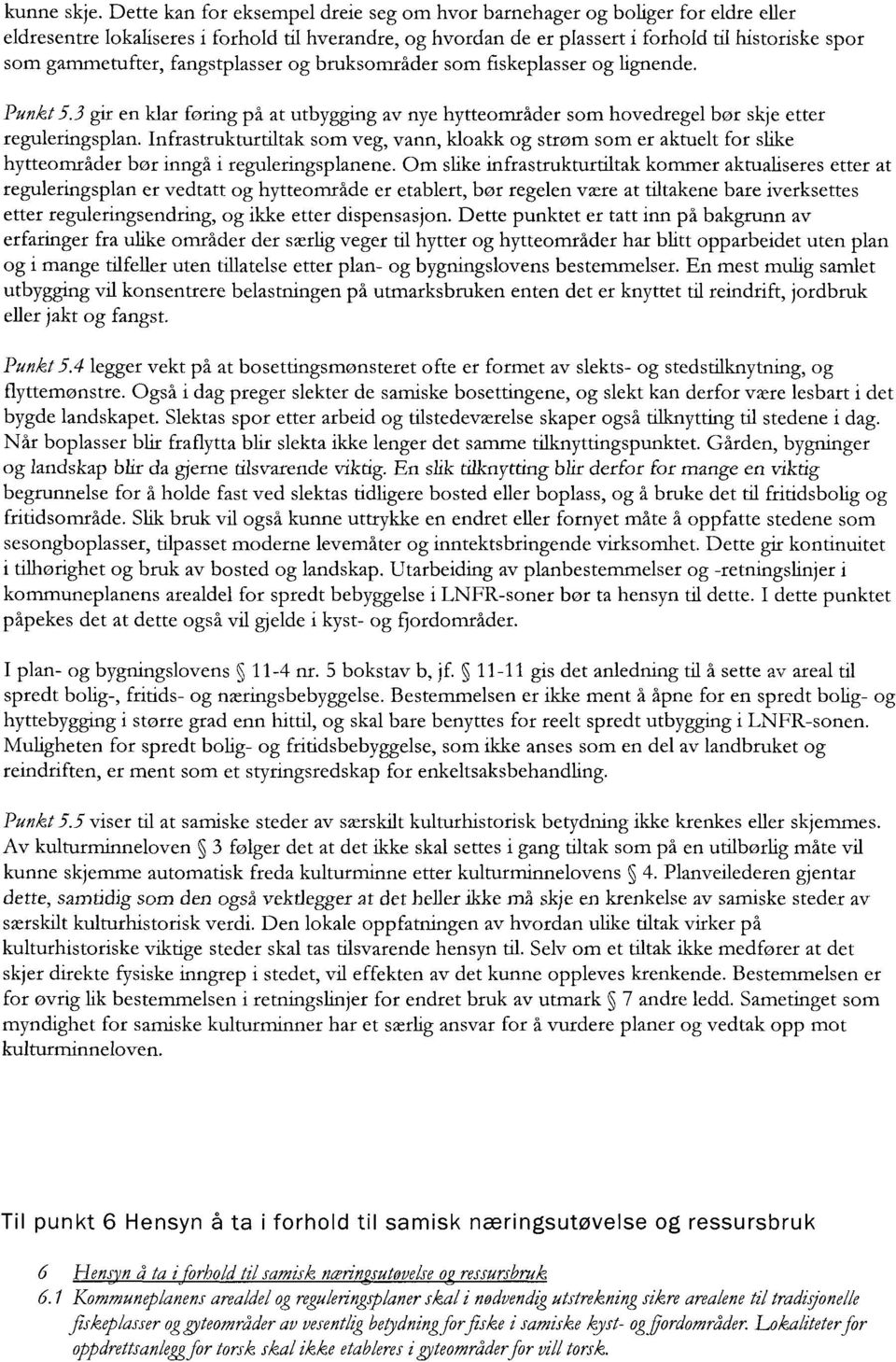 gammetufter, fangstplasser og bruksområder som fiskeplasser og lignende. Punkt 5.3 gir en klar føring på at utbygging av nye hytteområder som hovedregel bør skje etter reguleringsplan.