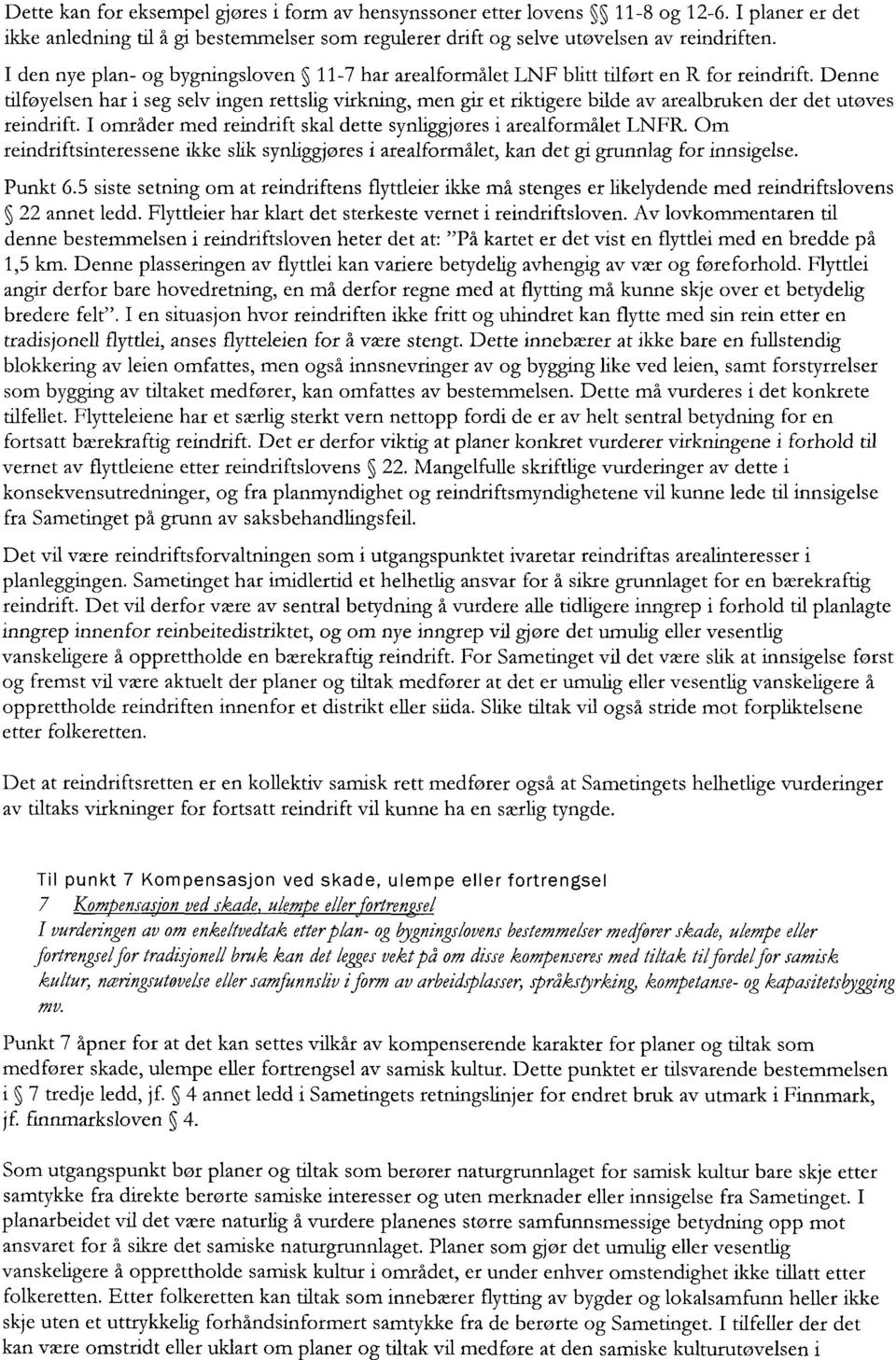 Denne tilføyelsen har i seg selv ingen rettslig virkning, men gir et riktigere bilde av arealbruken der det utøves reindrift. I områder med reindrift skal dette synliggjøres i arealformålet LNFR.