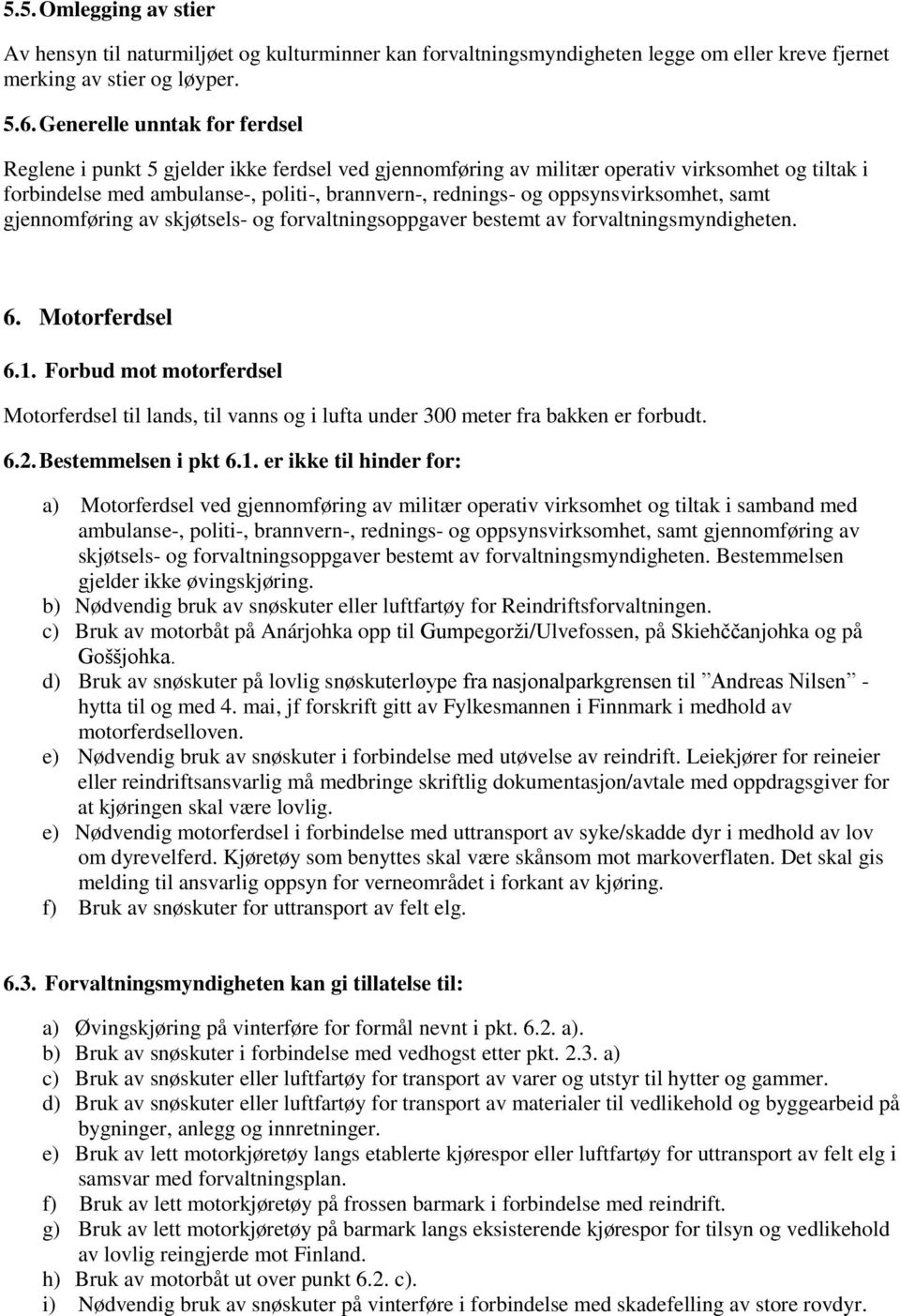 oppsynsvirksomhet, samt gjennomføring av skjøtsels- og forvaltningsoppgaver bestemt av forvaltningsmyndigheten. 6. Motorferdsel 6.1.