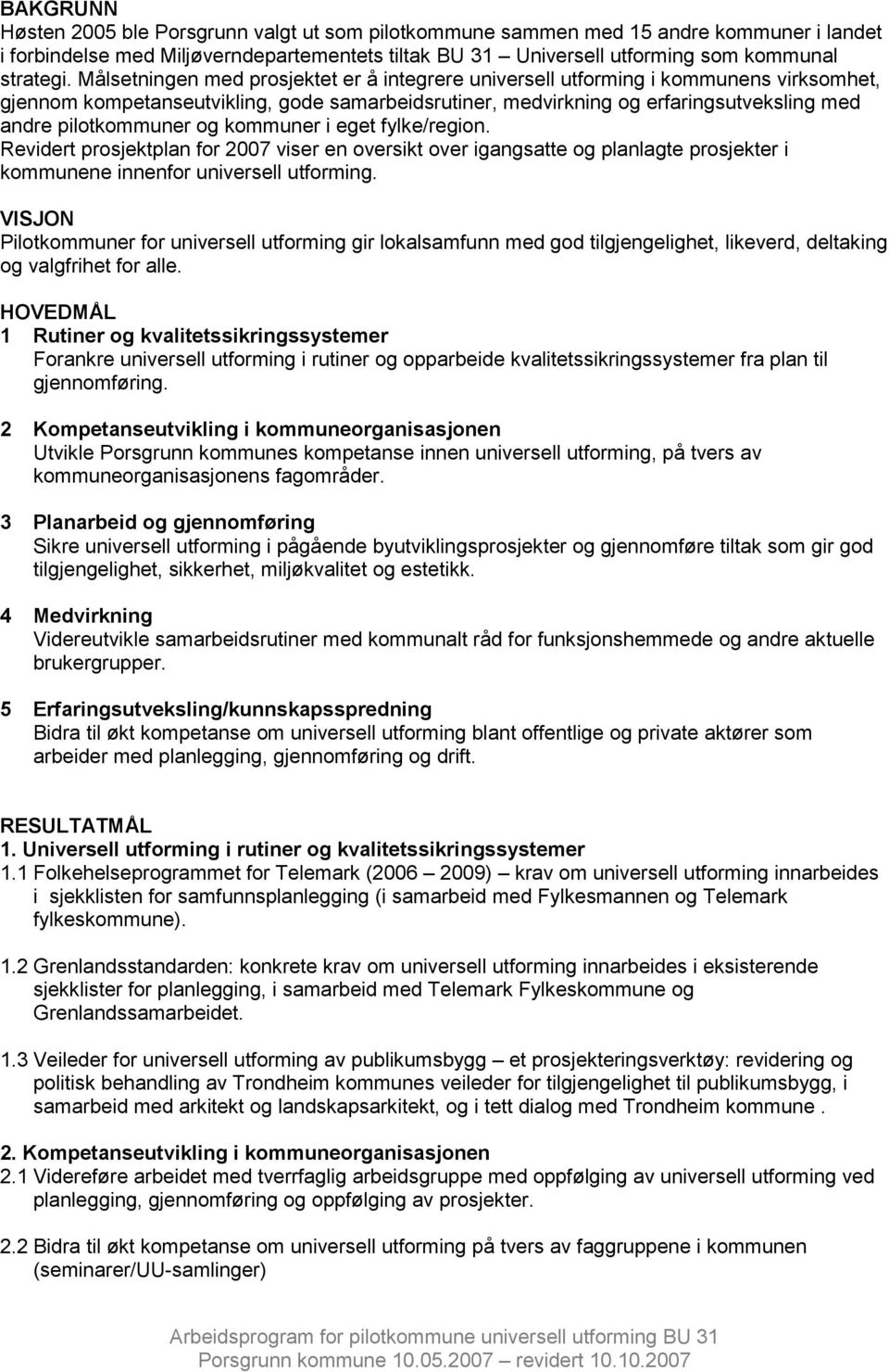 og kommuner i eget fylke/region. Revidert prosjektplan for 2007 viser en oversikt over igangsatte og planlagte prosjekter i kommunene innenfor universell utforming.