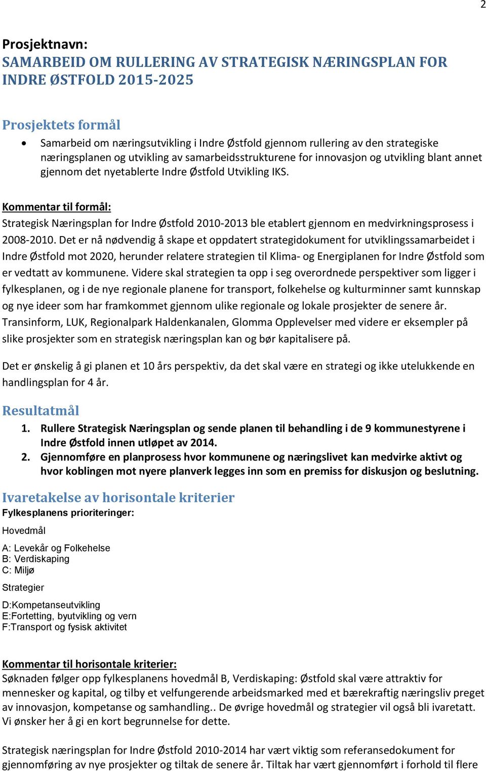 Kommentar til formål: Strategisk Næringsplan for Indre Østfold 2010-2013 ble etablert gjennom en medvirkningsprosess i 2008-2010.