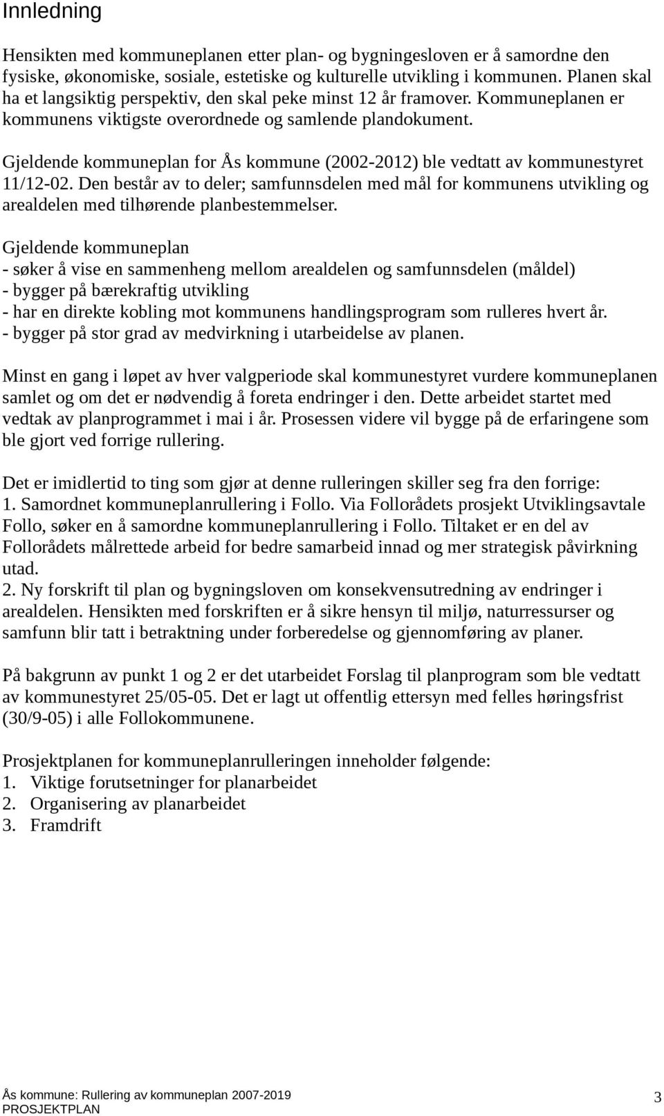 Gjeldende kommuneplan for Ås kommune (2002-2012) ble vedtatt av kommunestyret 11/12-02.