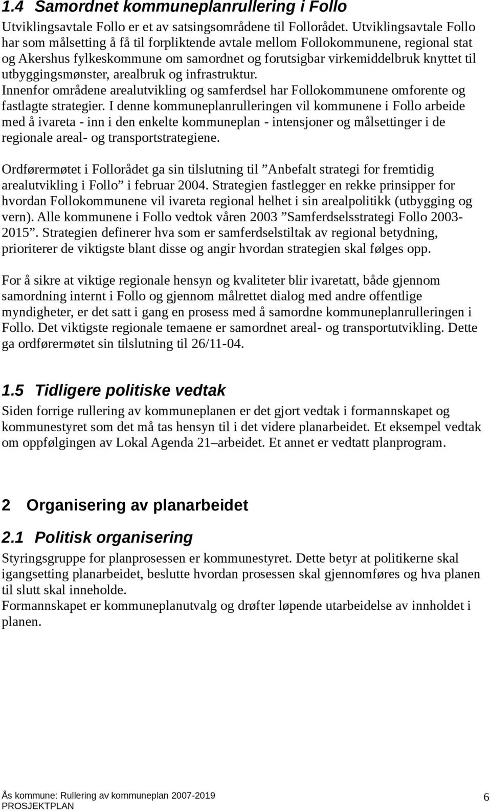 utbyggingsmønster, arealbruk og infrastruktur. Innenfor områdene arealutvikling og samferdsel har Follokommunene omforente og fastlagte strategier.