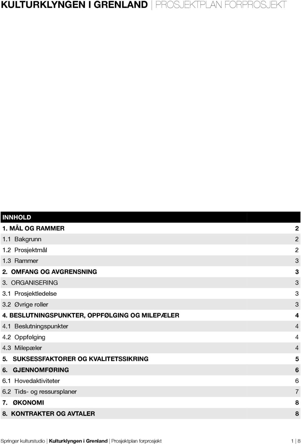 1 Beslutningspunkter 4 4.2 Oppfølging 4 4.3 Milepæler 4 5. SUKSESSFAKTORER OG KVALITETSSIKRING 5 6. GJENNOMFØRING 6 6.