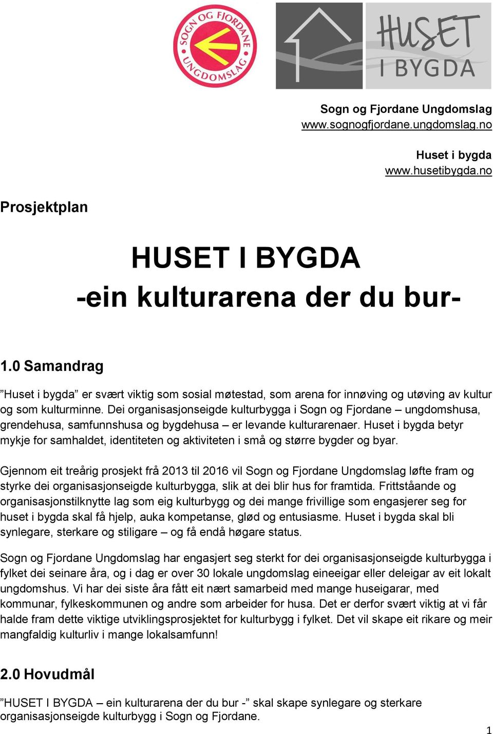 Dei organisasjonseigde kulturbygga i Sogn og Fjordane ungdomshusa, grendehusa, samfunnshusa og bygdehusa er levande kulturarenaer.