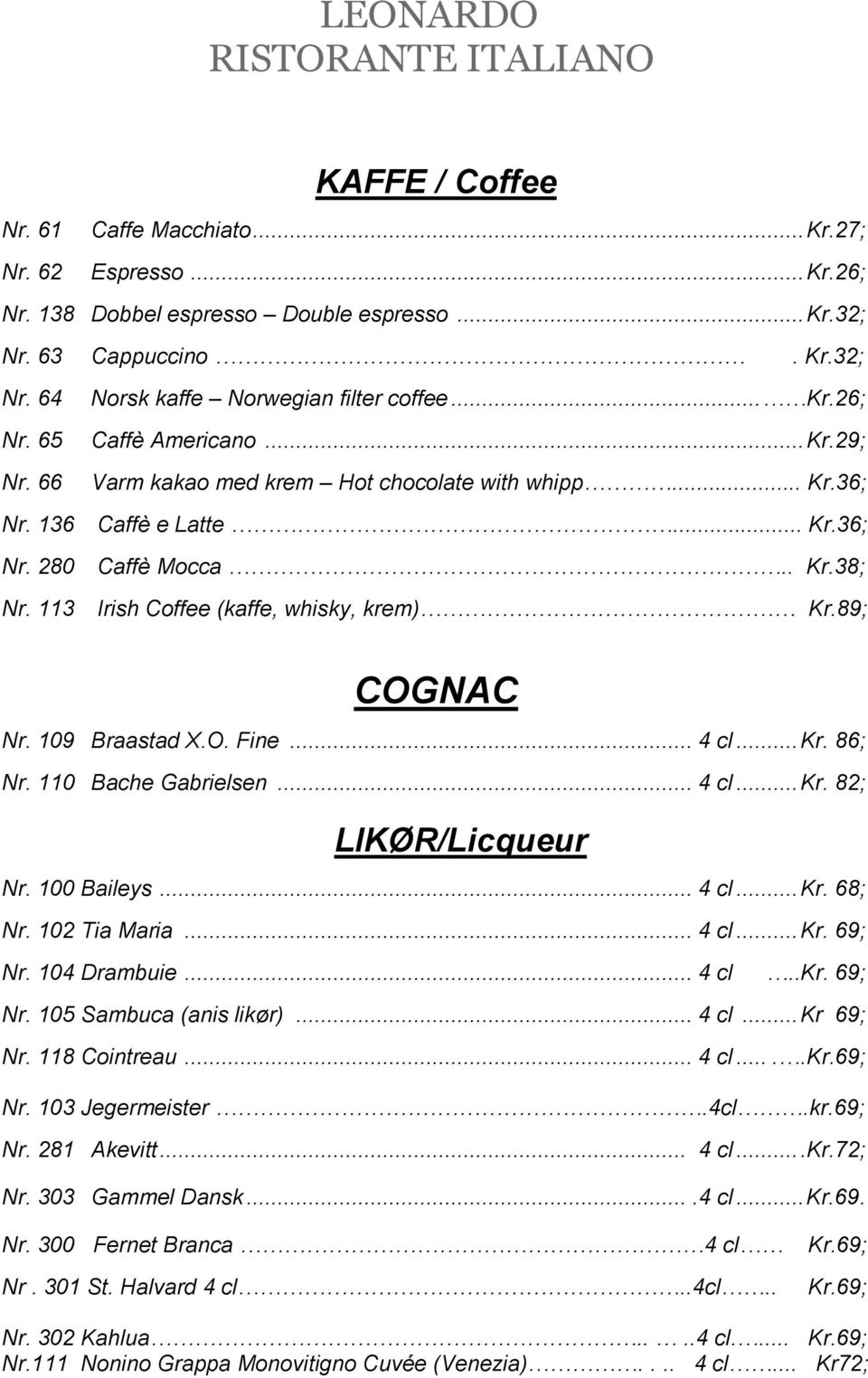 113 Irish Coffee (kaffe, whisky, krem) Kr.89; COGNAC Nr. 109 Braastad X.O. Fine... 4 cl... Kr. 86; Nr. 110 Bache Gabrielsen... 4 cl... Kr. 82; LIKØR/Licqueur Nr. 100 Baileys... 4 cl... Kr. 68; Nr.
