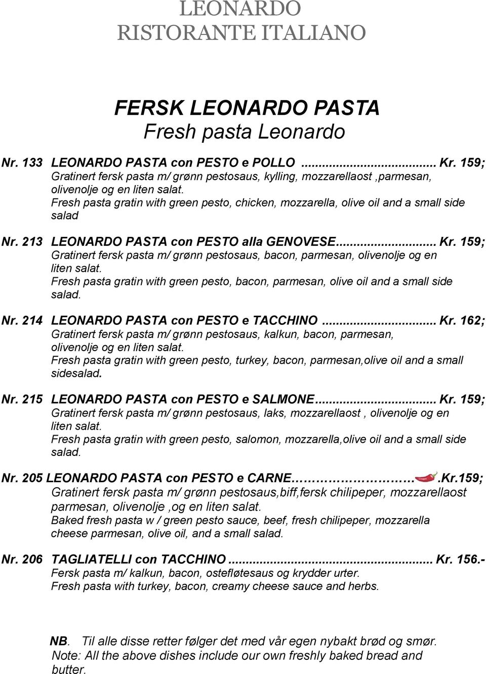 159; Gratinert fersk pasta m/ grønn pestosaus, bacon, parmesan, olivenolje og en liten salat. Fresh pasta gratin with green pesto, bacon, parmesan, olive oil and a small side salad. Nr.