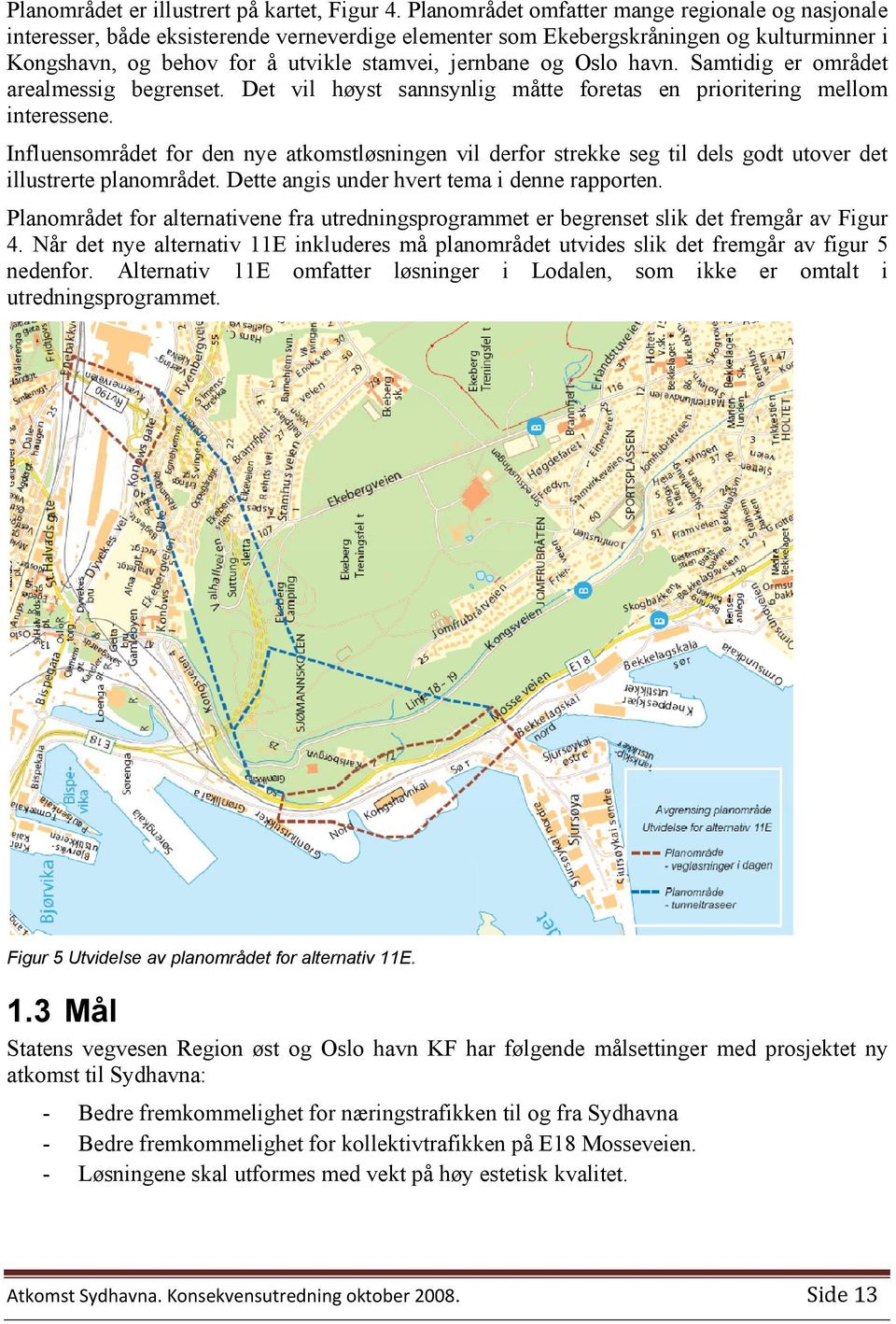 Oslo havn. Samtidig er området arealmessig begrenset. Det vil høyst sannsynlig måtte foretas en prioritering mellom interessene.