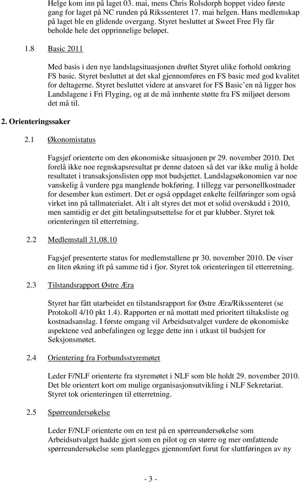 Styret besluttet at det skal gjennomføres en FS basic med god kvalitet for deltagerne.