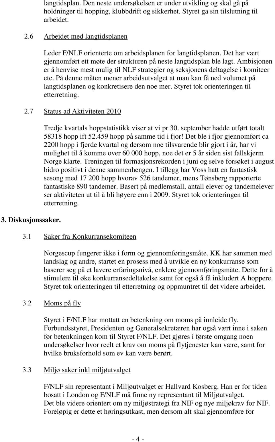 Ambisjonen er å henvise mest mulig til NLF strategier og seksjonens deltagelse i komiteer etc.