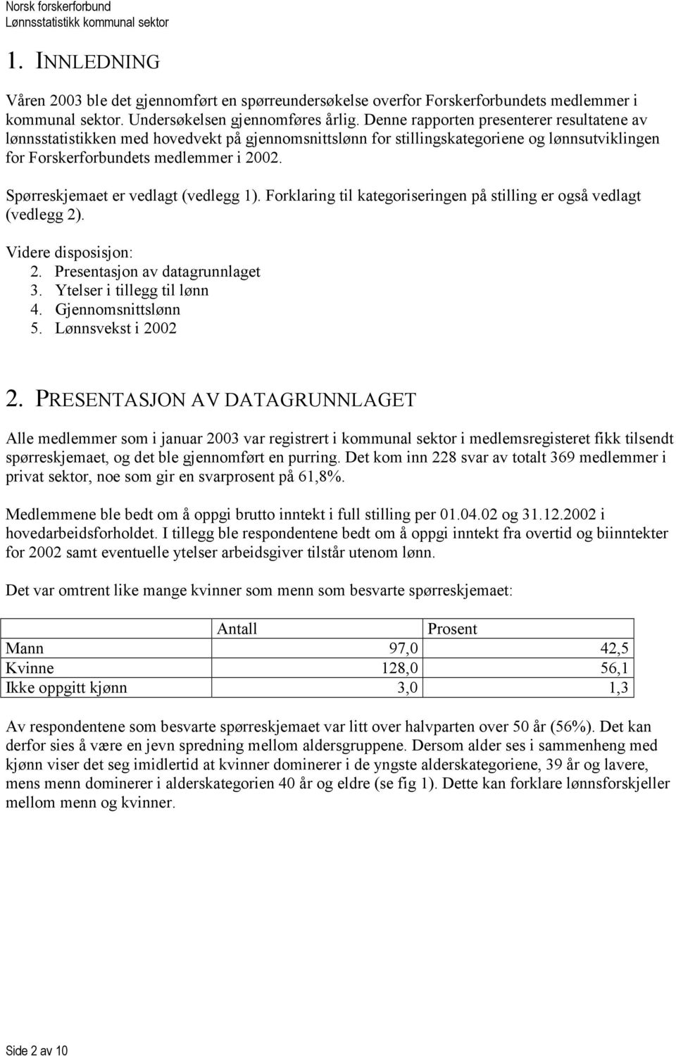 Denne rapporten presenterer resultatene av lønnsstatistikken med hovedvekt på gjennomsnittslønn for stillingskategoriene og lønnsutviklingen for Forskerforbundets medlemmer i 2002.