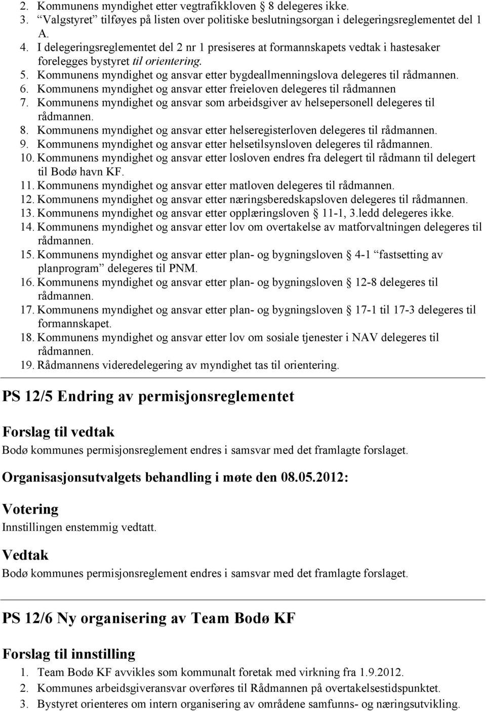 Kommunens myndighet og ansvar etter freieloven delegeres til rådmannen 7. Kommunens myndighet og ansvar som arbeidsgiver av helsepersonell delegeres til 8.