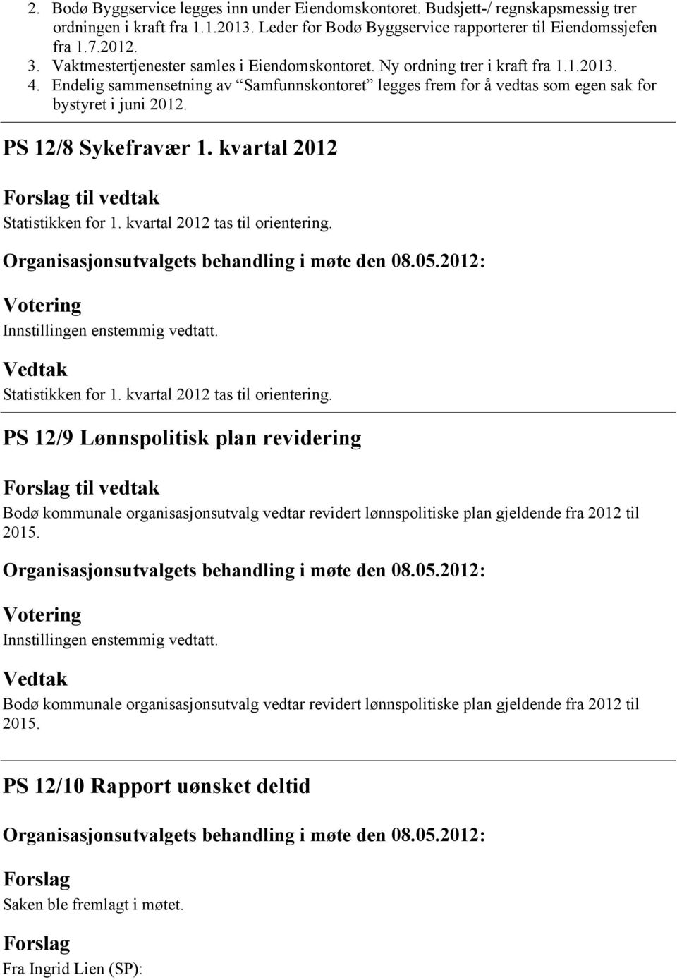 PS 12/8 Sykefravær 1. kvartal 2012 til vedtak Statistikken for 1. kvartal 2012 tas til orientering.